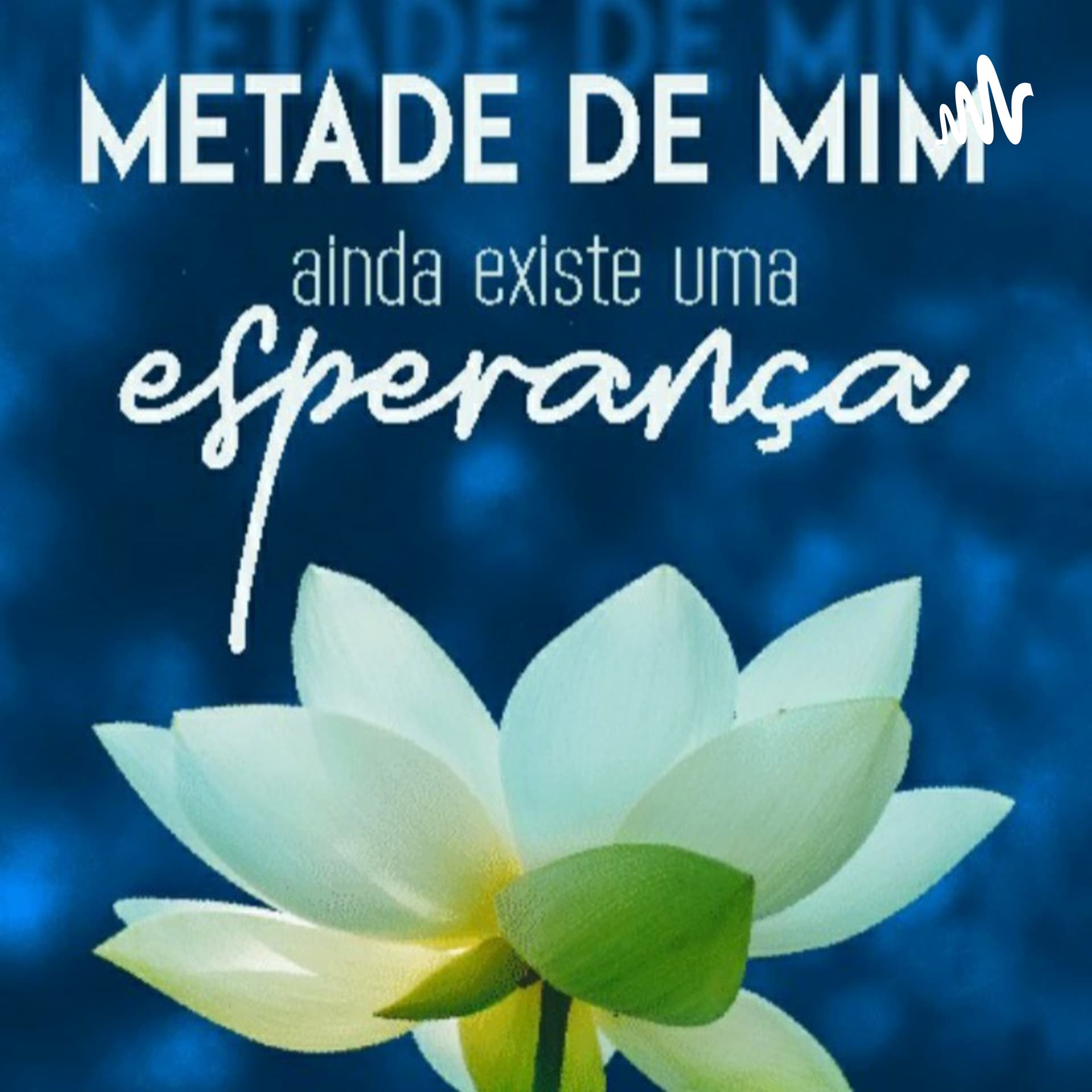 Metade de Mim, Ainda Existe Uma Esperança - Podcasts
