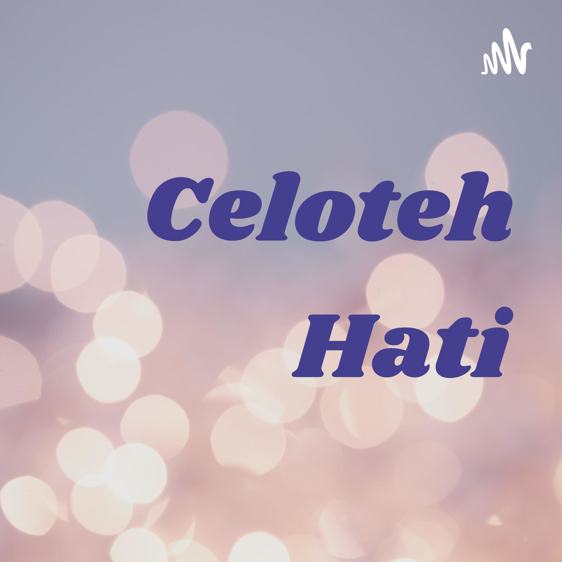 Celoteh Hati - Podcasts