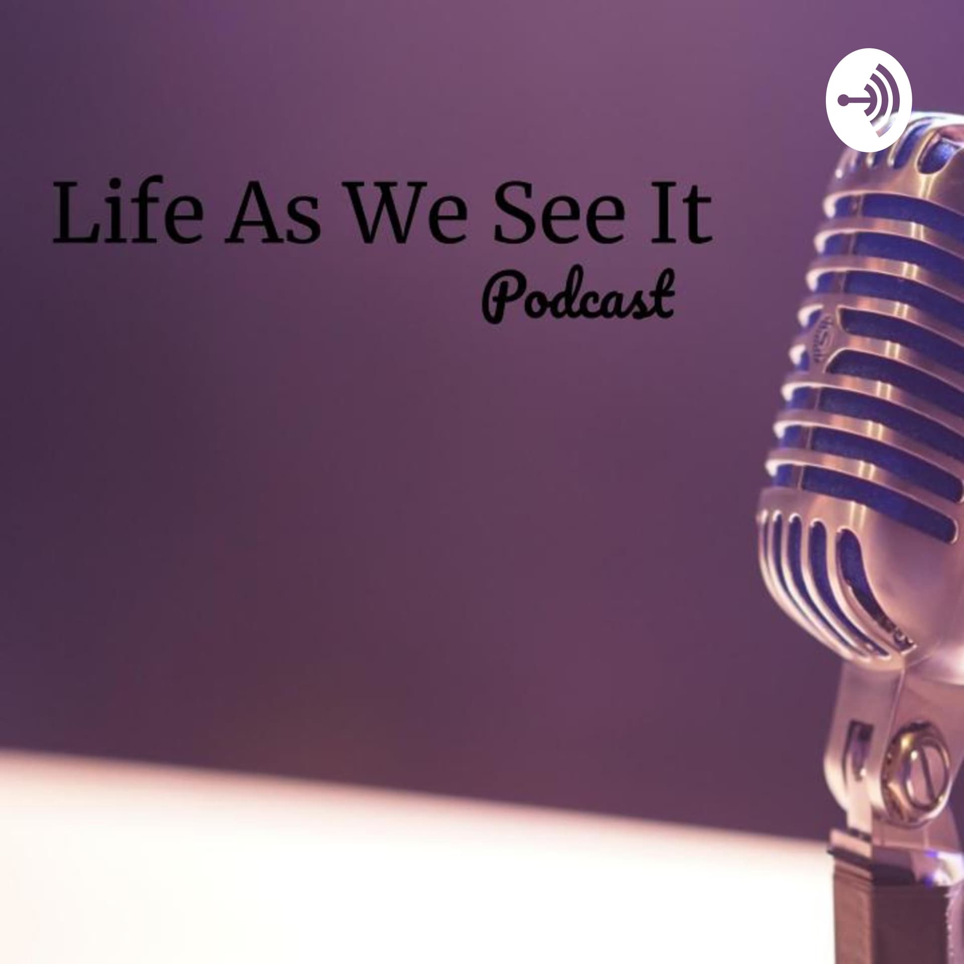 Life As We See it - Podcasts