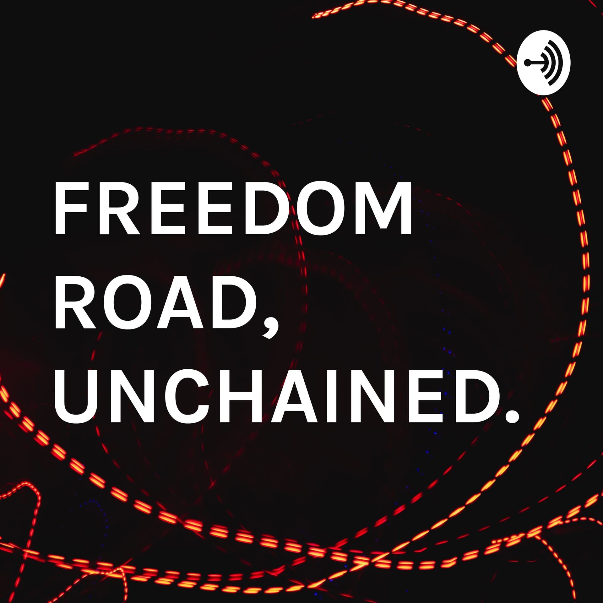 FREEDOM ROAD, UNCHAINED. - Podcasts