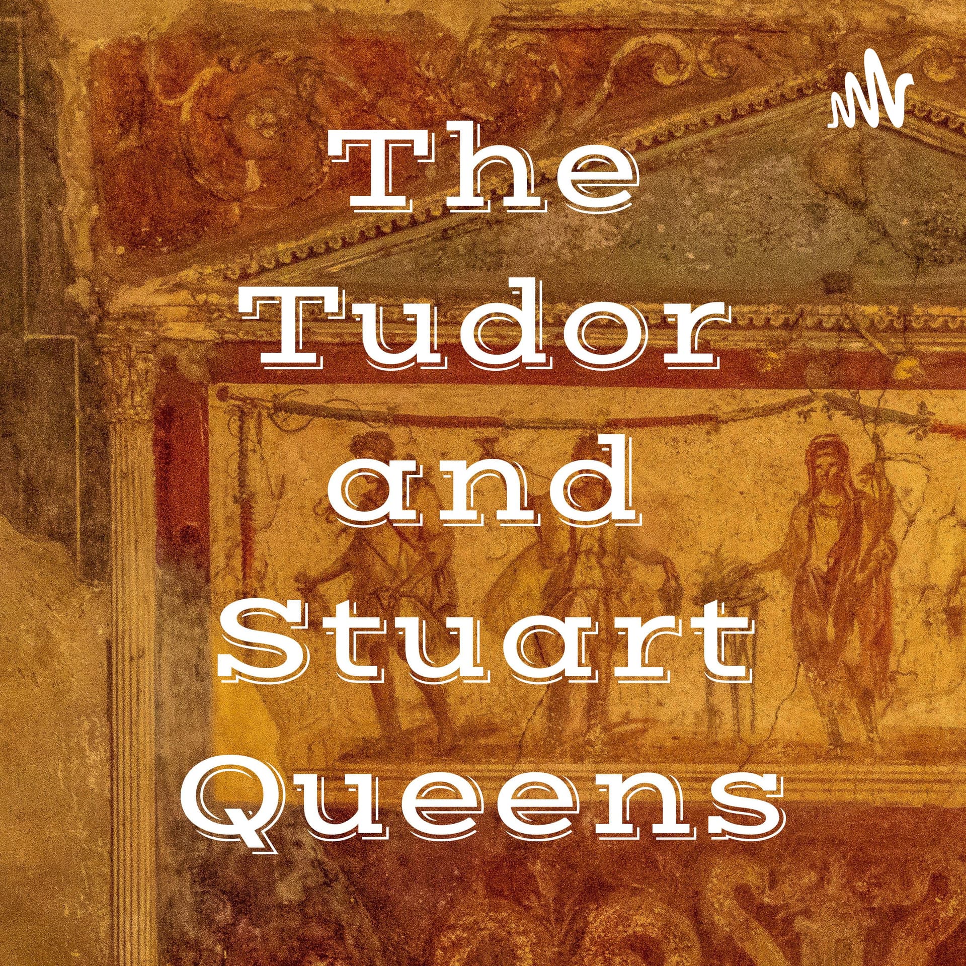 The Tudor and Stuart Queens - Podcasts