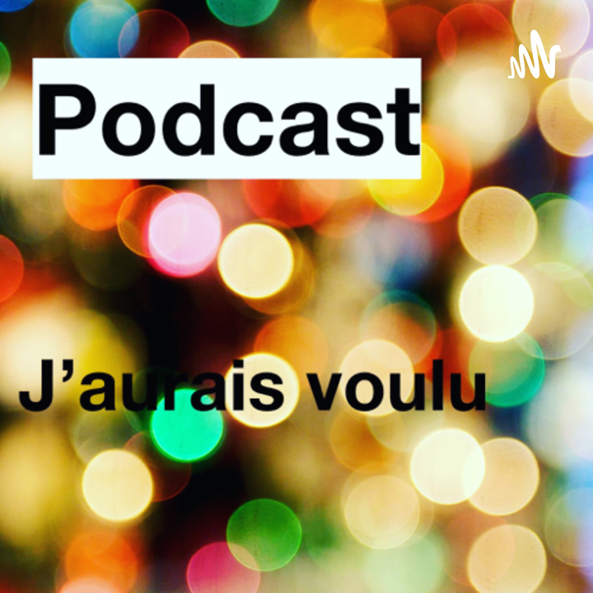 J’aurais voulu - Podcasts