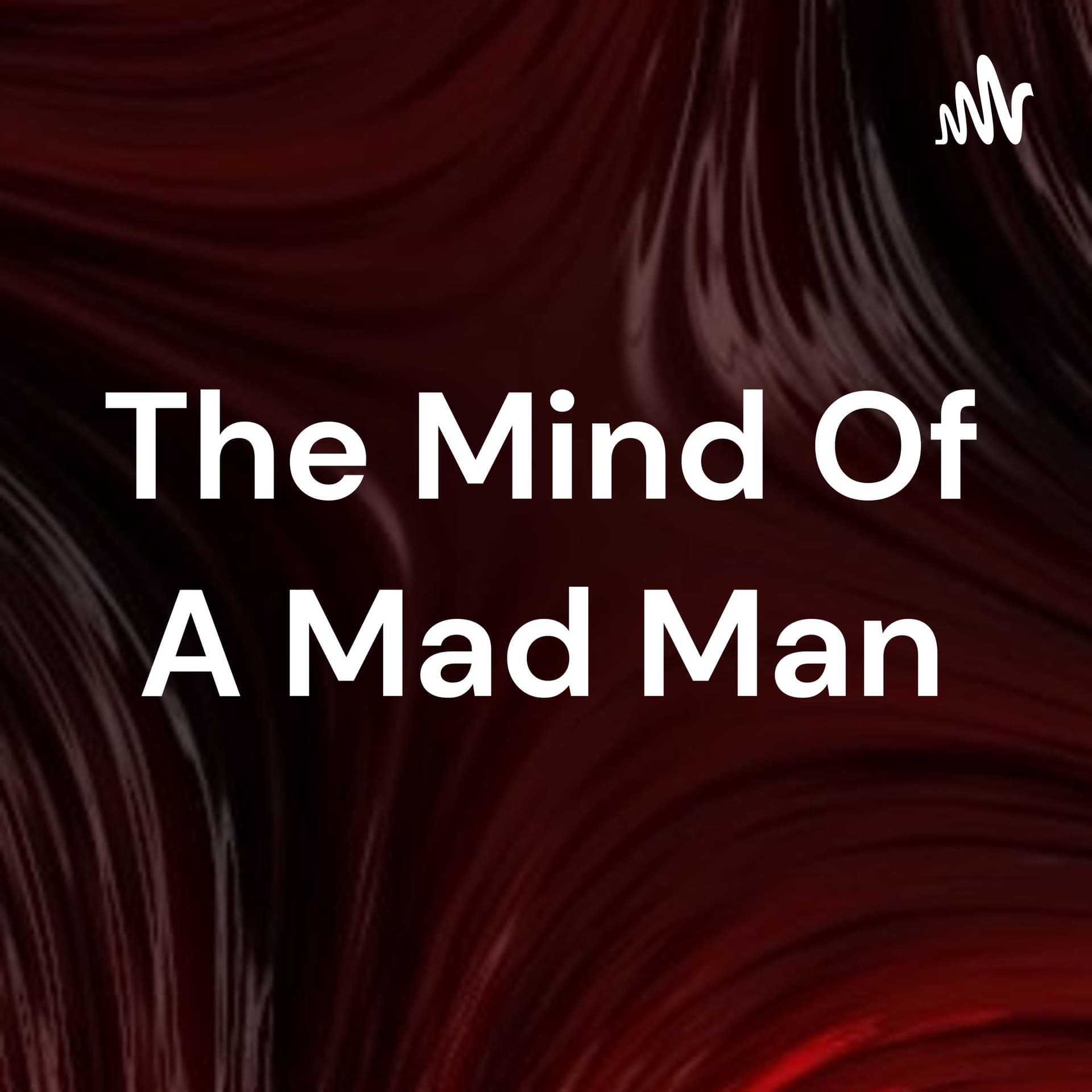 The Mind Of A Mad Man - Podcasts