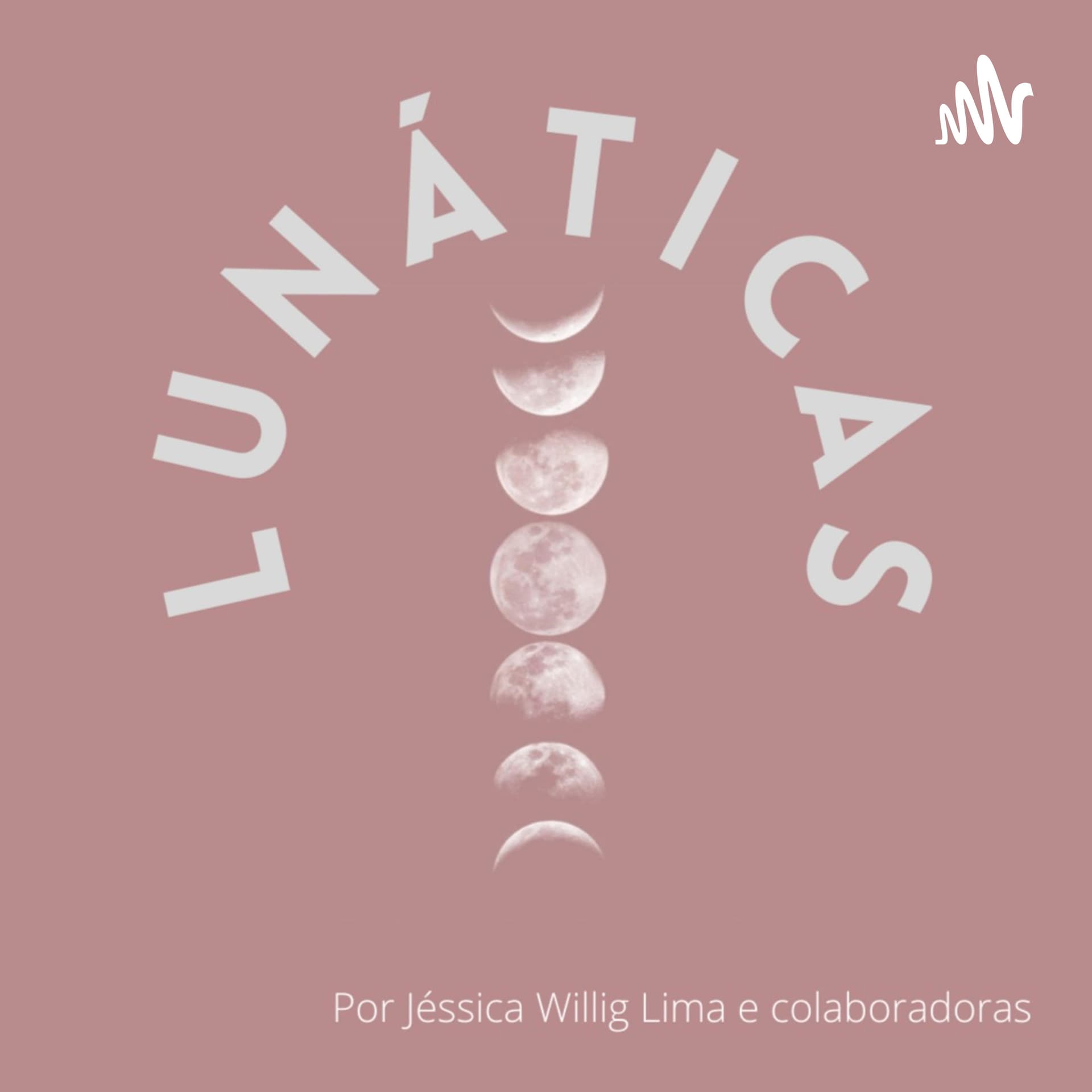 Lunáticas: a voz da mulher de fases - Podcasts