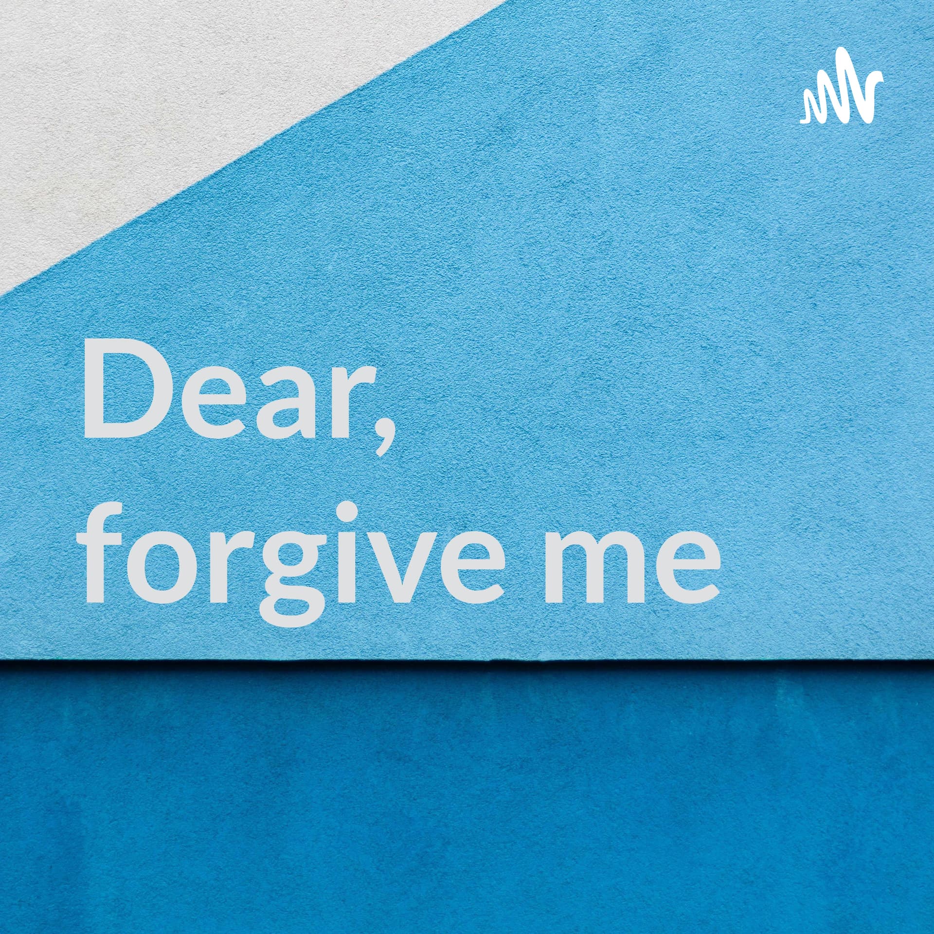 Dear, forgive me - Podcasts