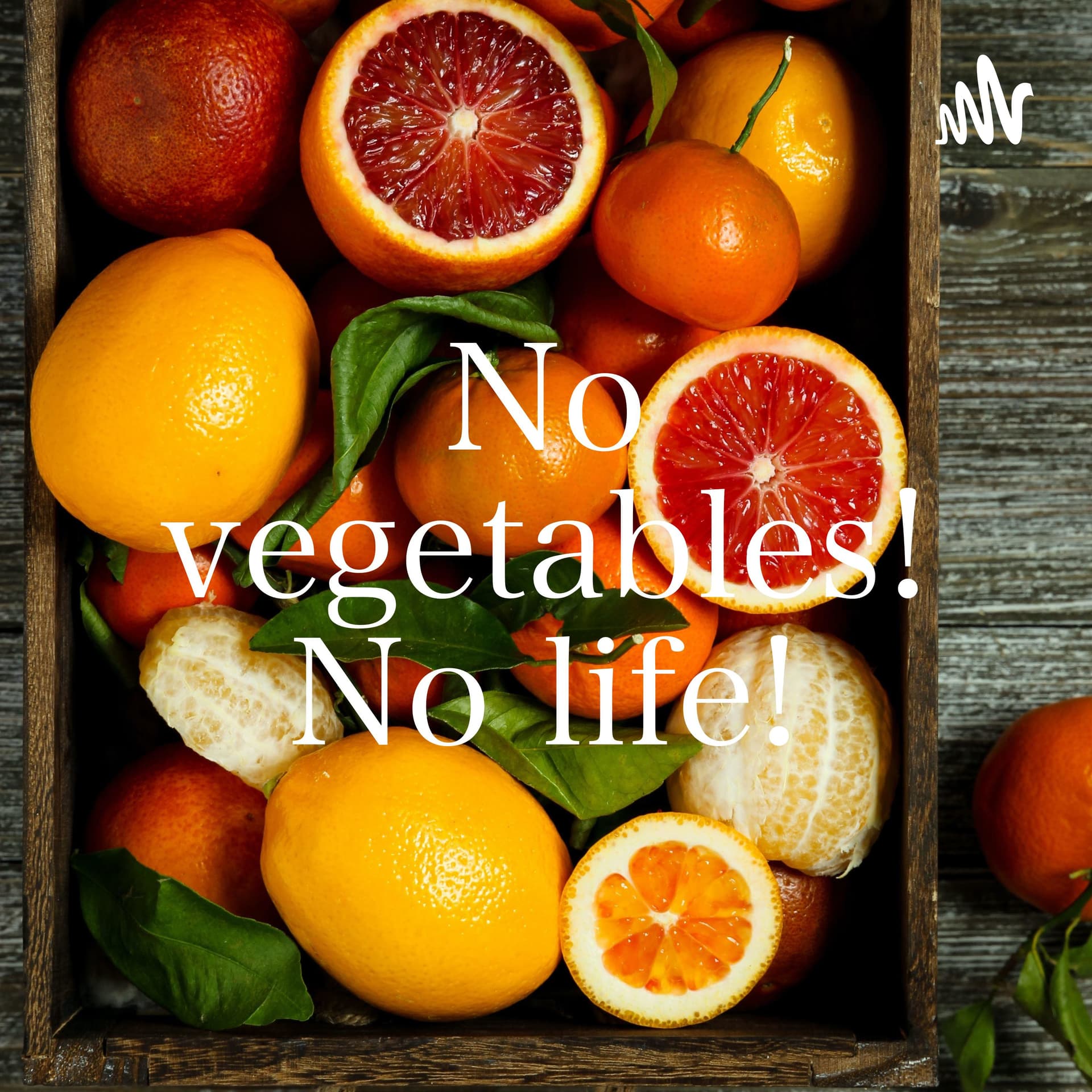 No vegetables! No life! - Podcasts