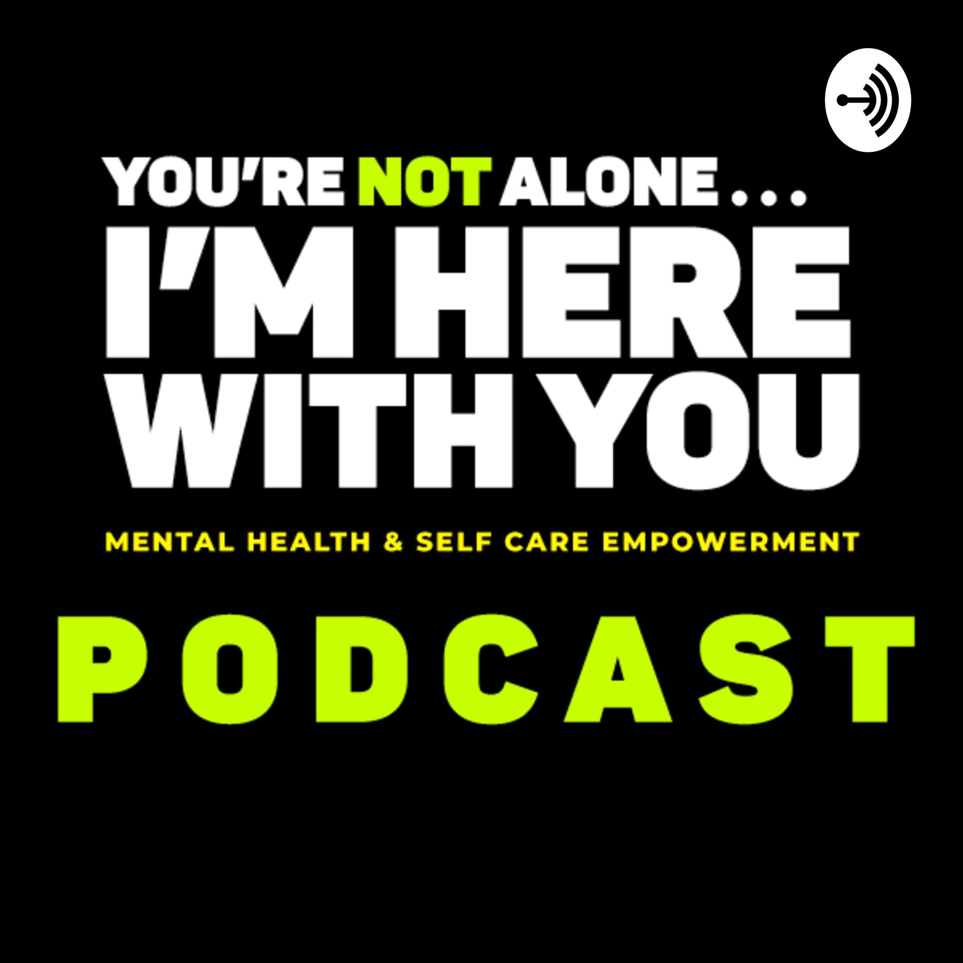 YOU’RE NOT ALONE... I’M HERE WITH YOU - Podcasts