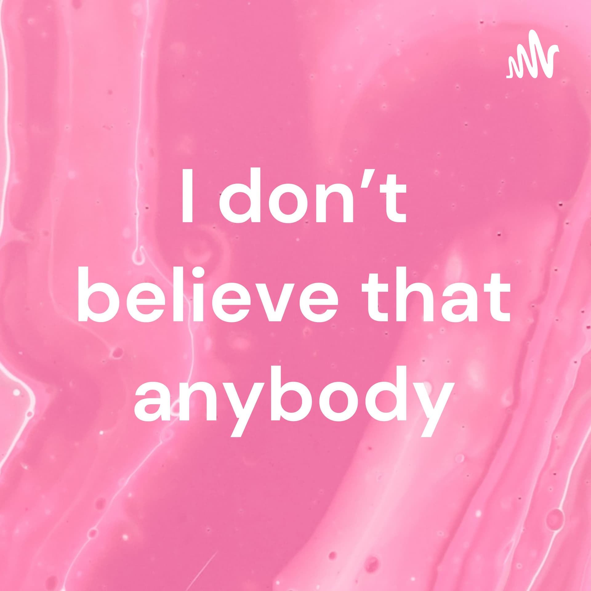 I don't believe that anybody - Podcasts