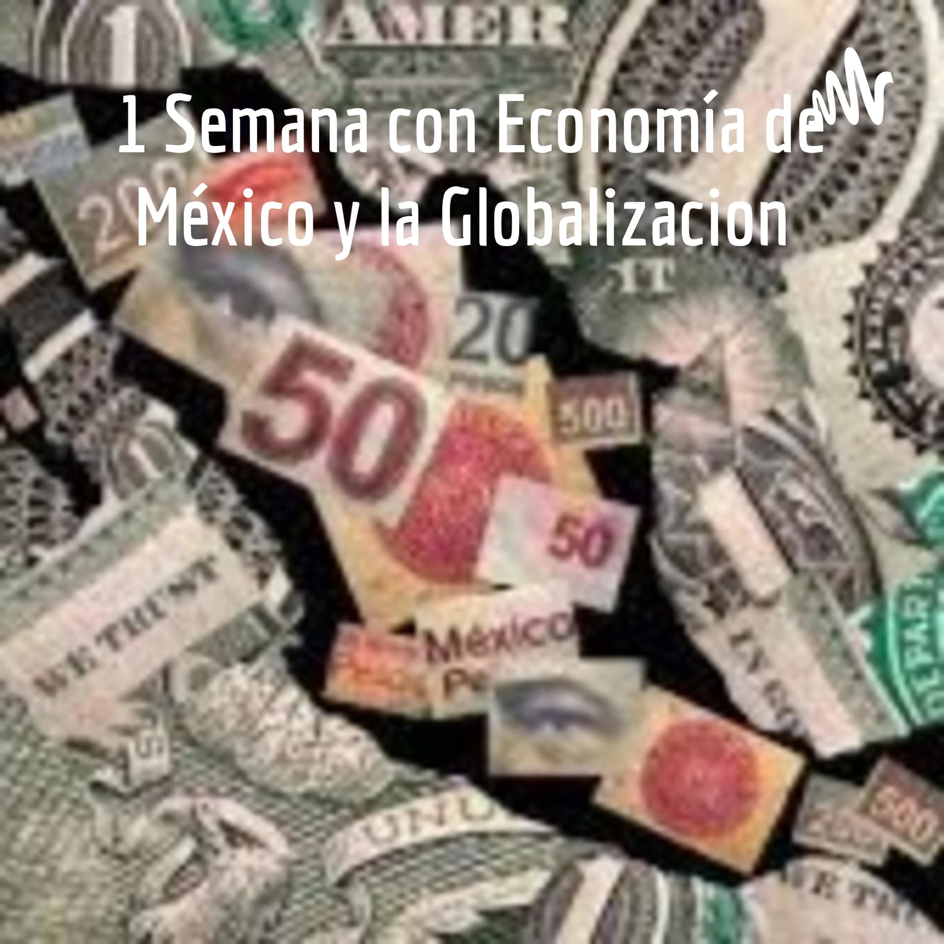 1 Semana con Economía de México y la Globalizacion - Podcasts