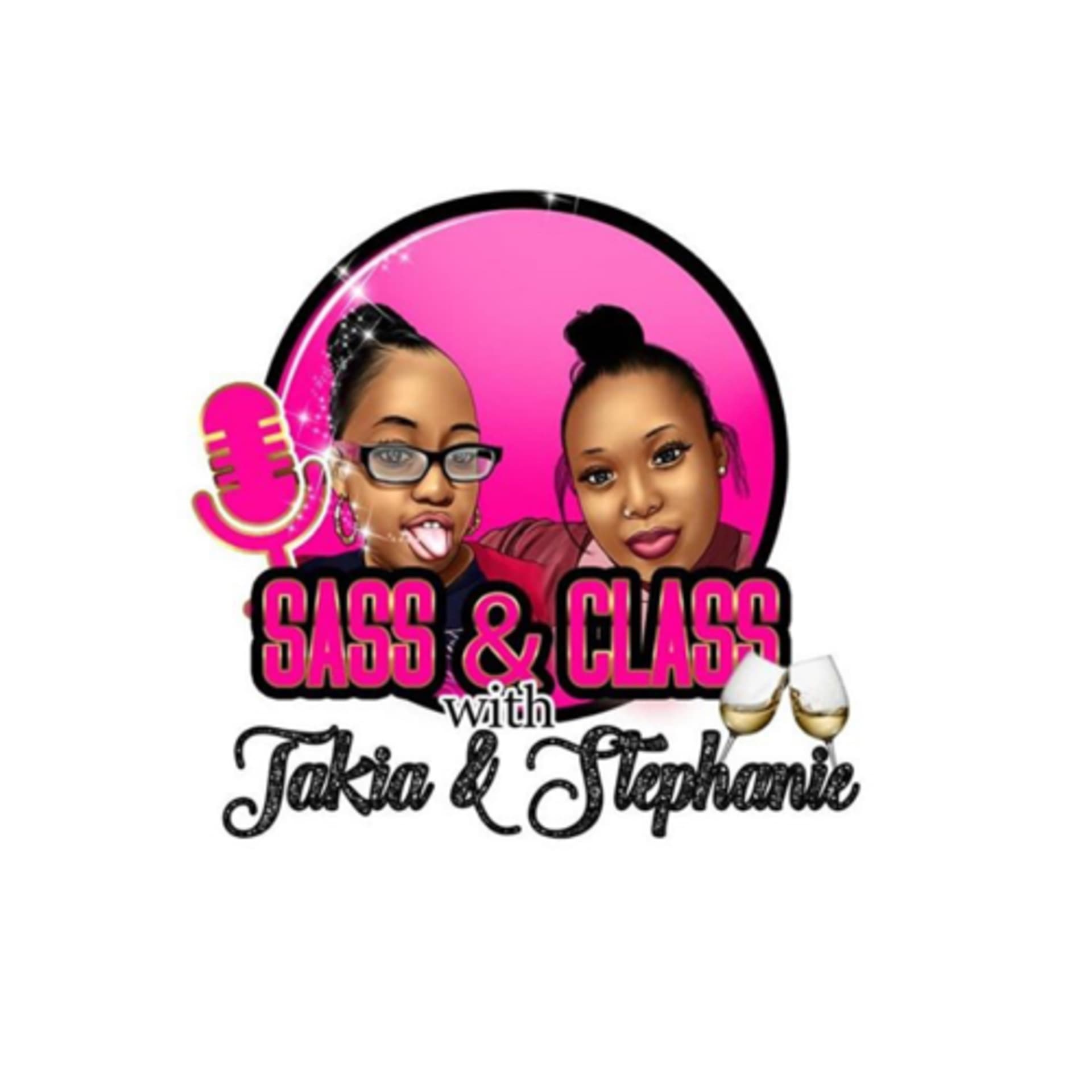 Sass and Class with Takia and Stephanie - Podcasts
