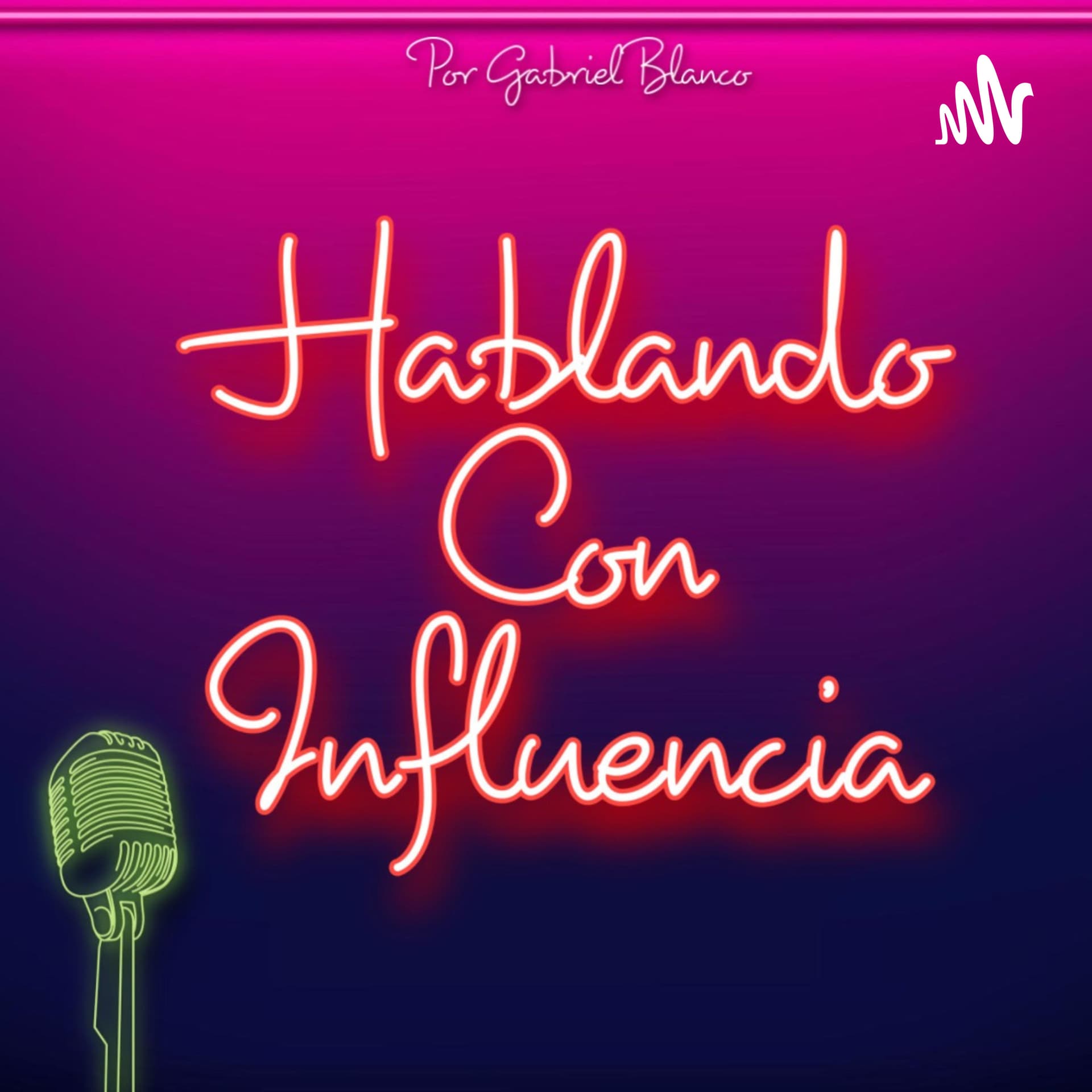 Hablando Con Influencia por Gabriel Blanco - Podcasts