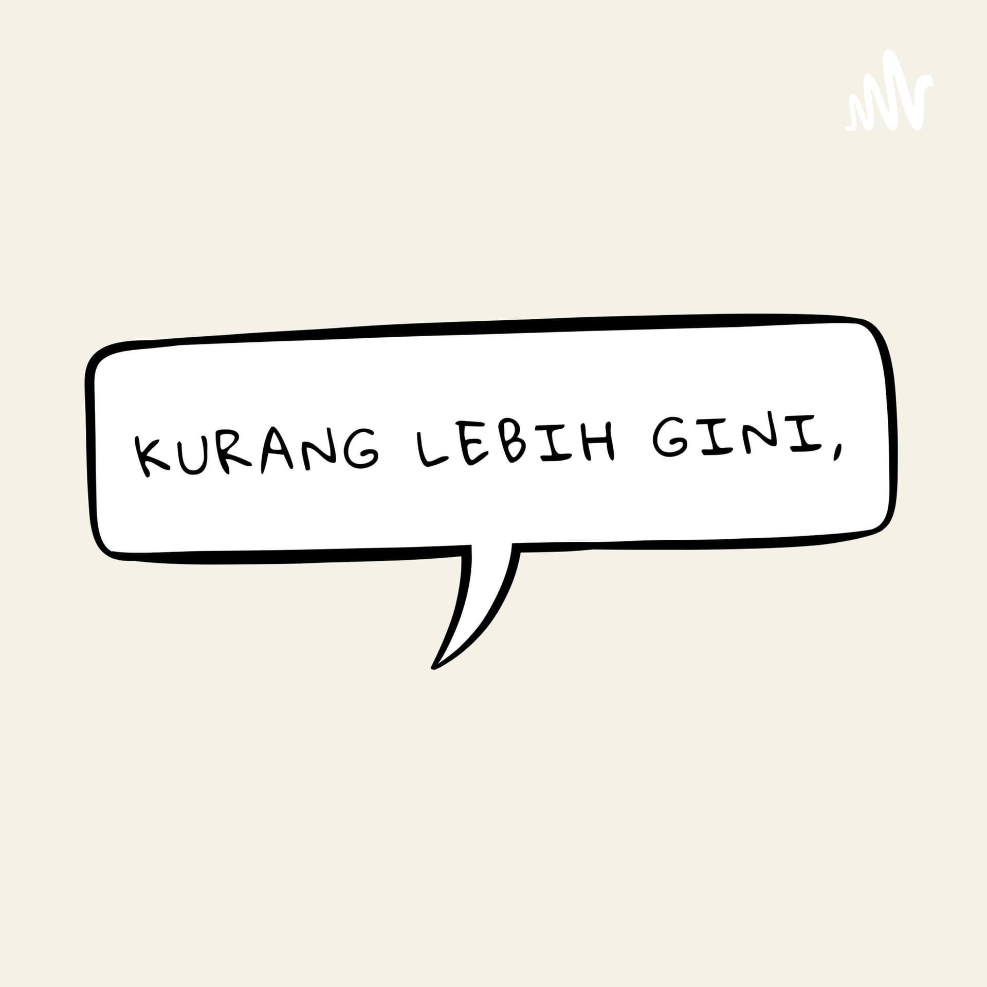 Kurang Lebih Gini, - Podcasts