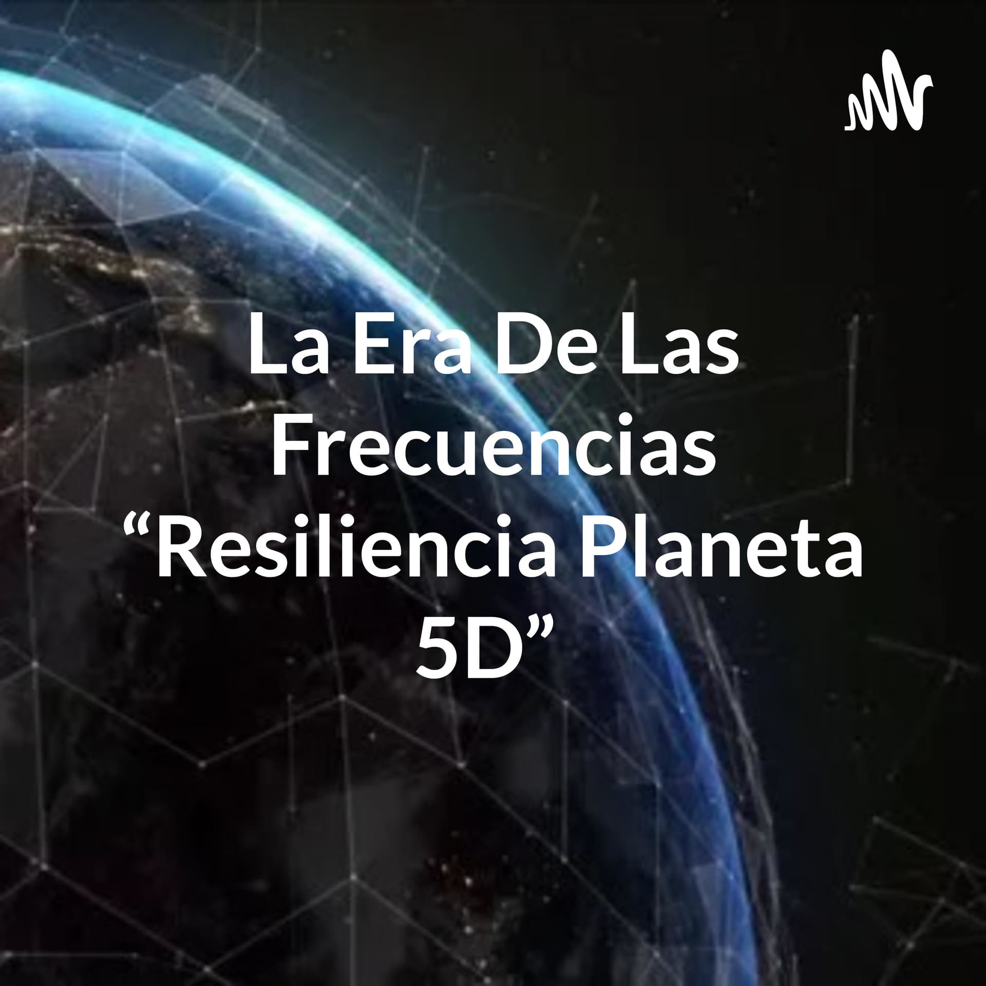 La Era De Las Frecuencias “Resiliencia Planeta 5D” - Libros, música, conciencia y cambio planetario. - Podcasts