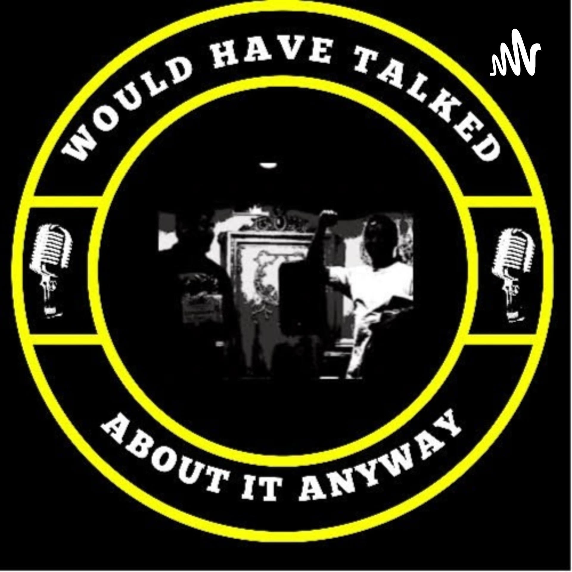 Would have talked about it anyway - Podcasts
