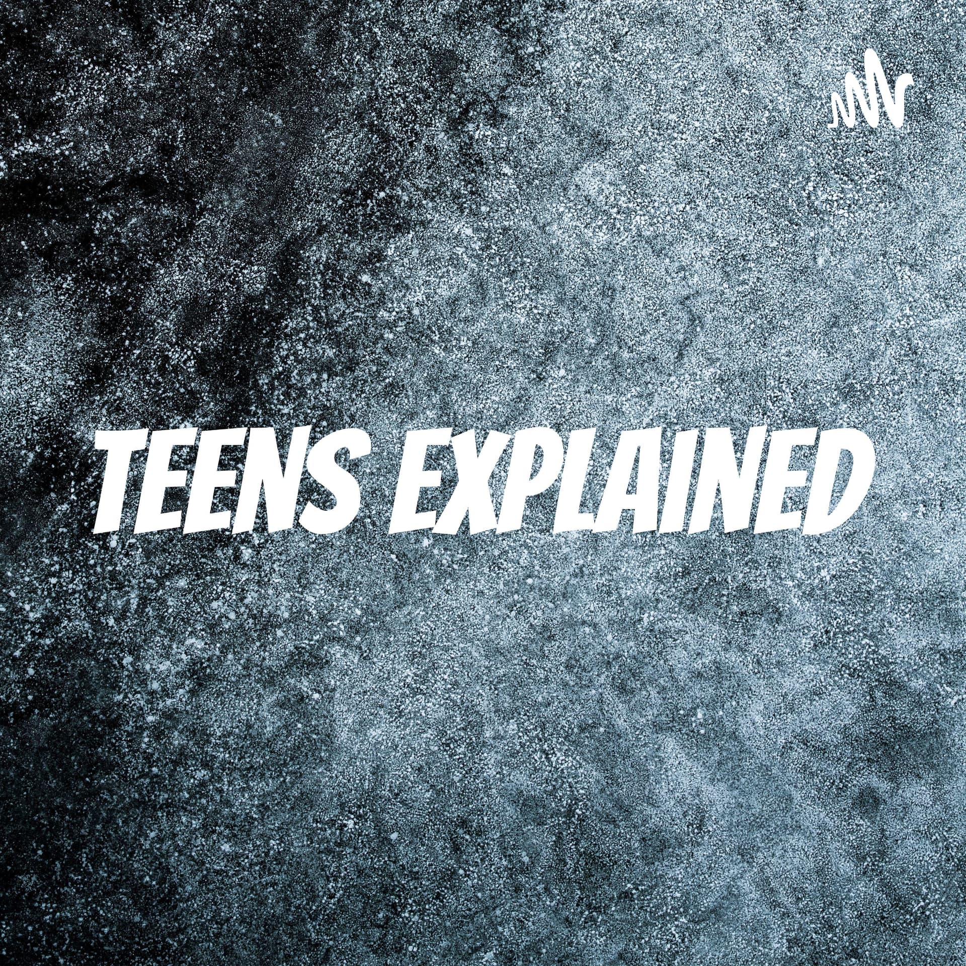 Teens Explained - Podcasts