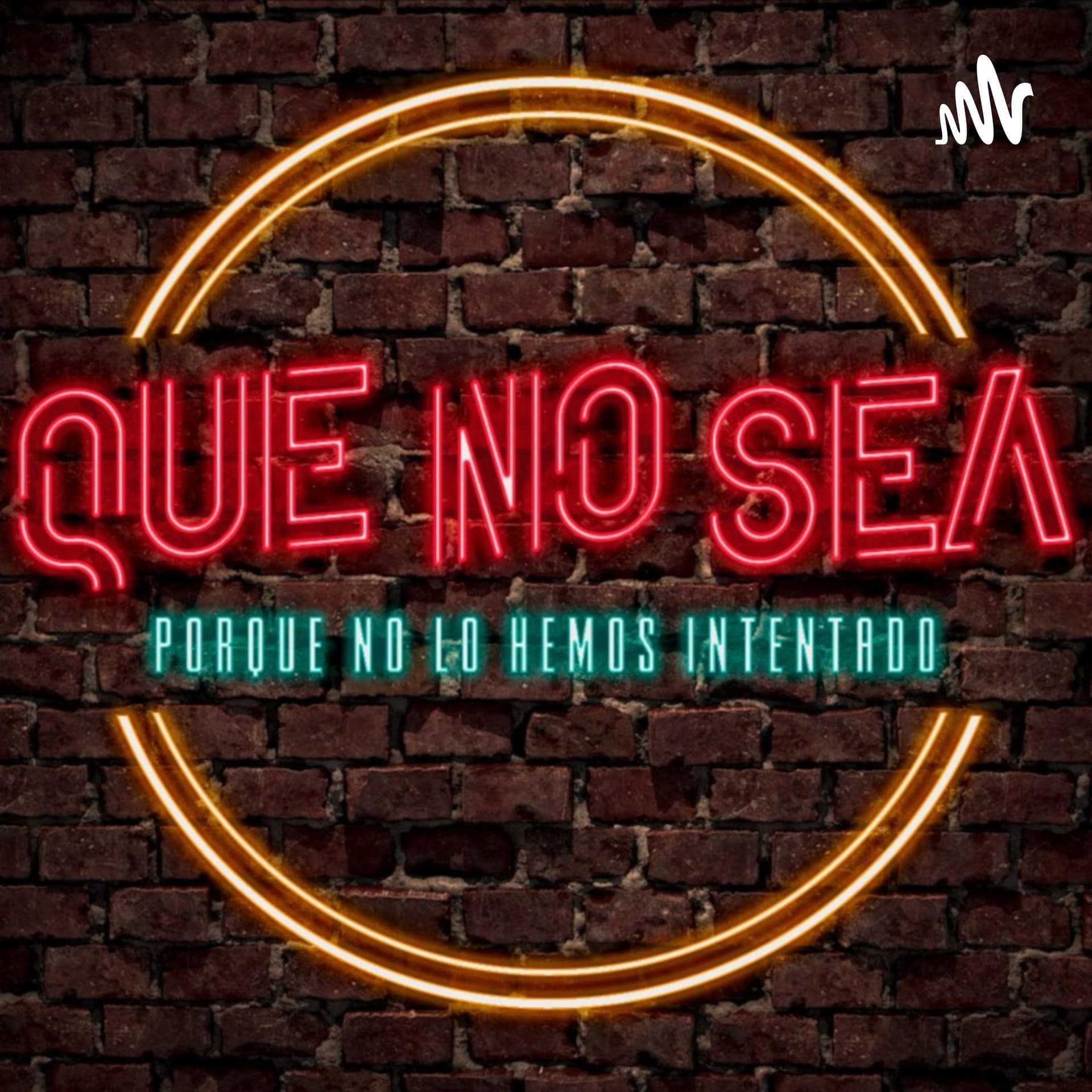 Que No Sea(Porque no lo hemos intentado) - Podcasts