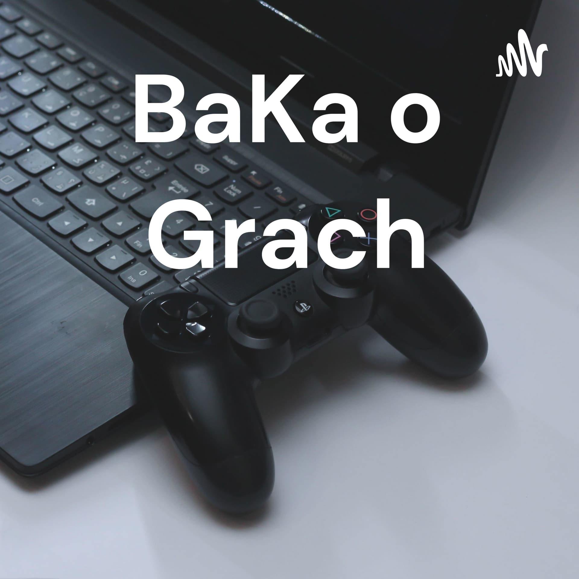 BaKa o Grach - Podcasts