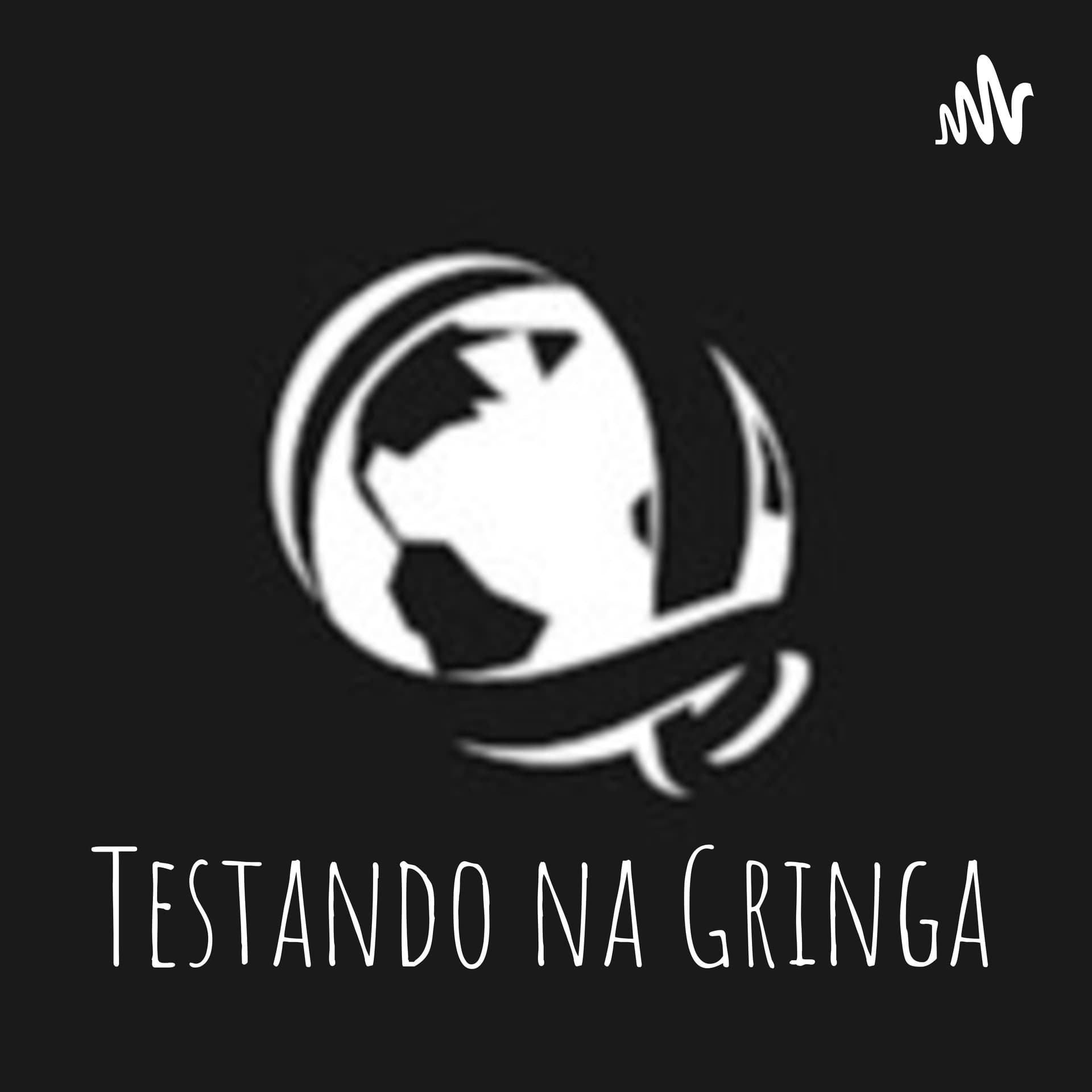 Testando na Gringa - Podcasts