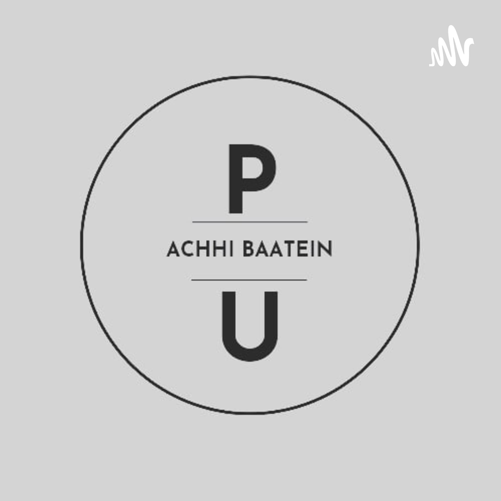 Achhi Baatein with PU - Podcasts