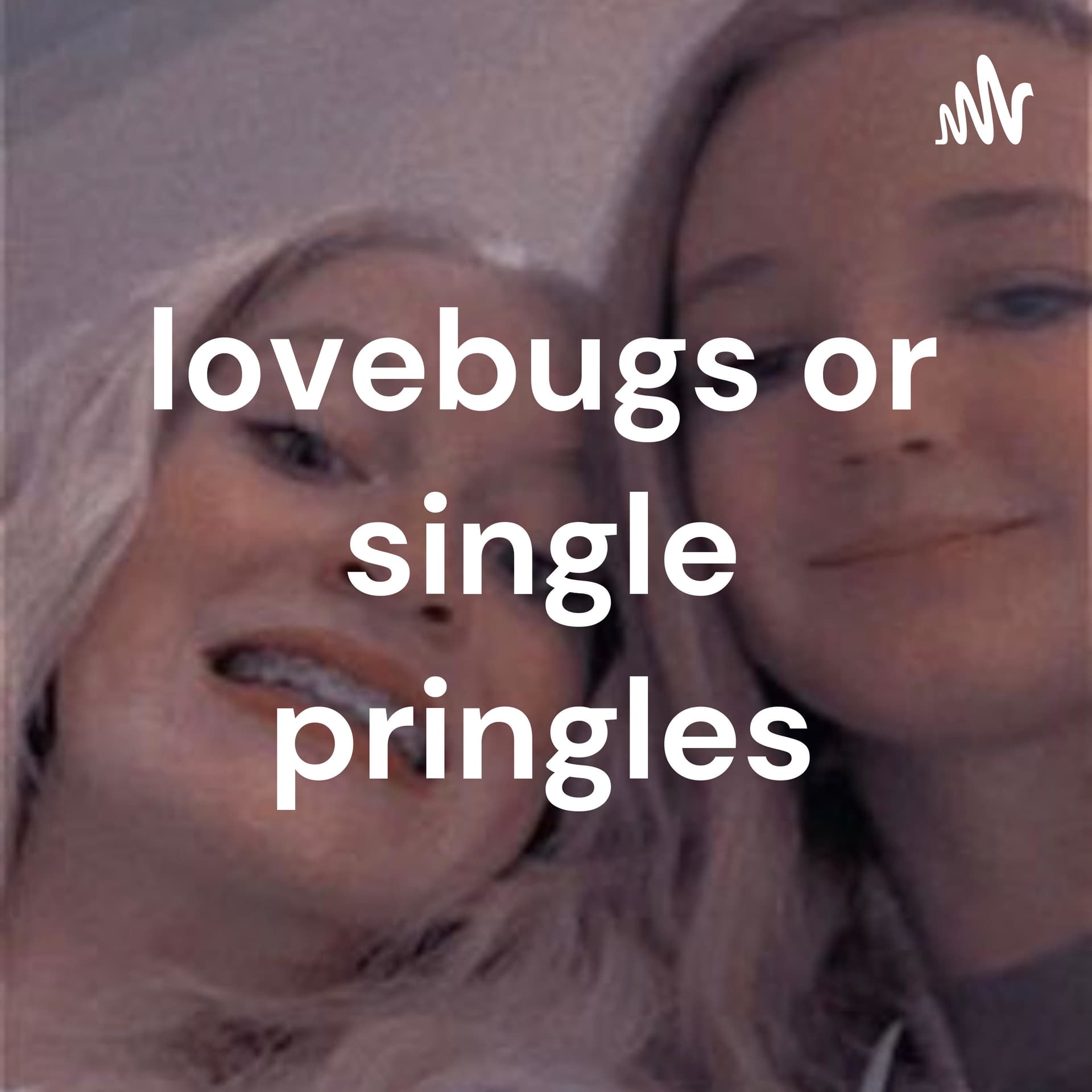 lovebugs or single pringles - Podcasts