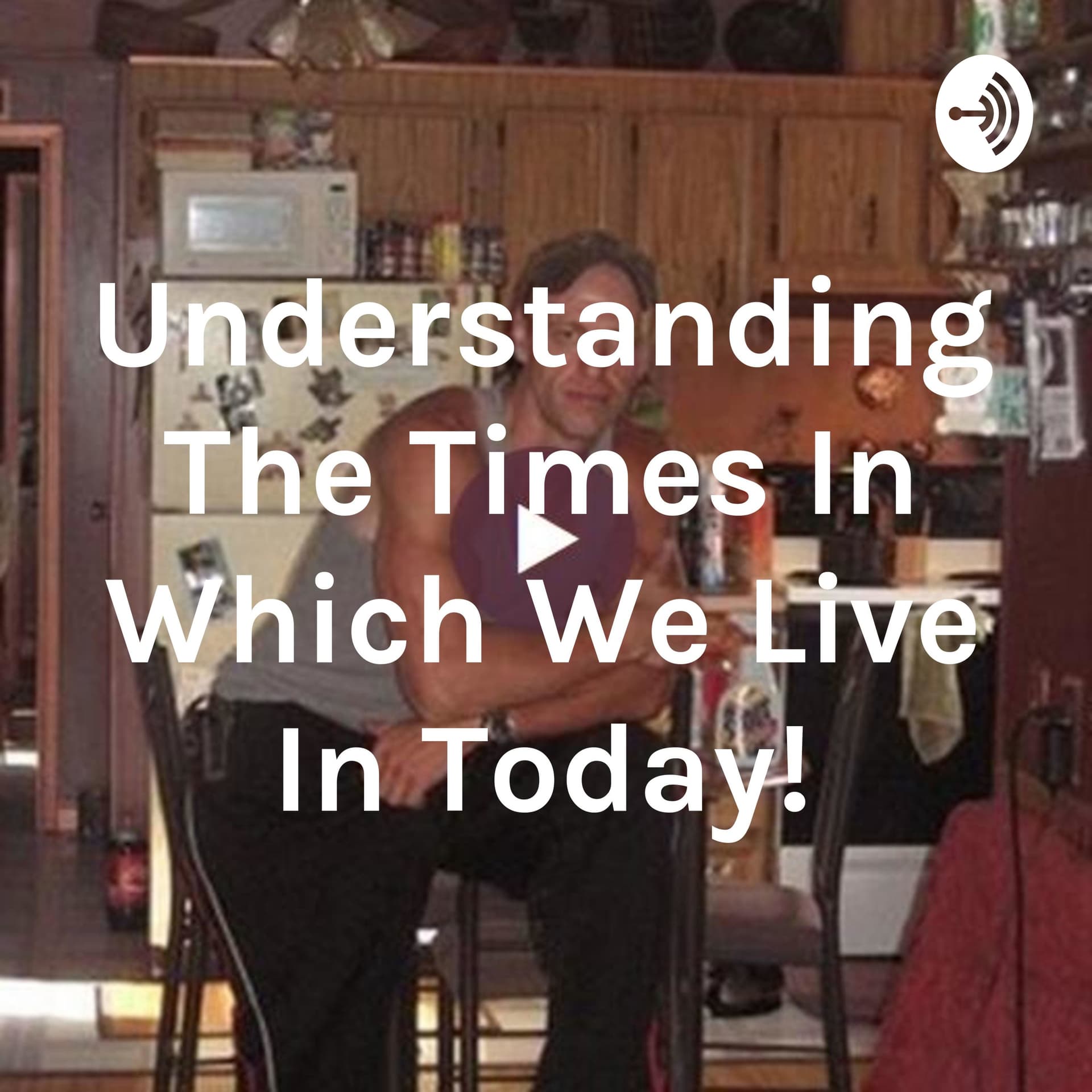 Understanding The Times In Which We Live In Today! - Podcasts