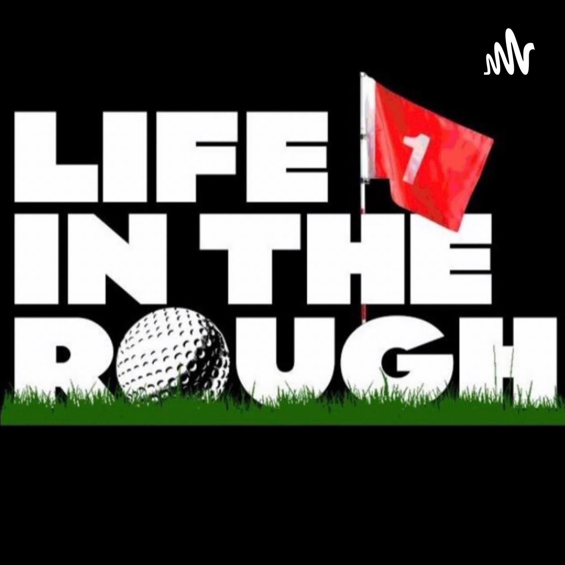 Life in the Rough - Podcasts