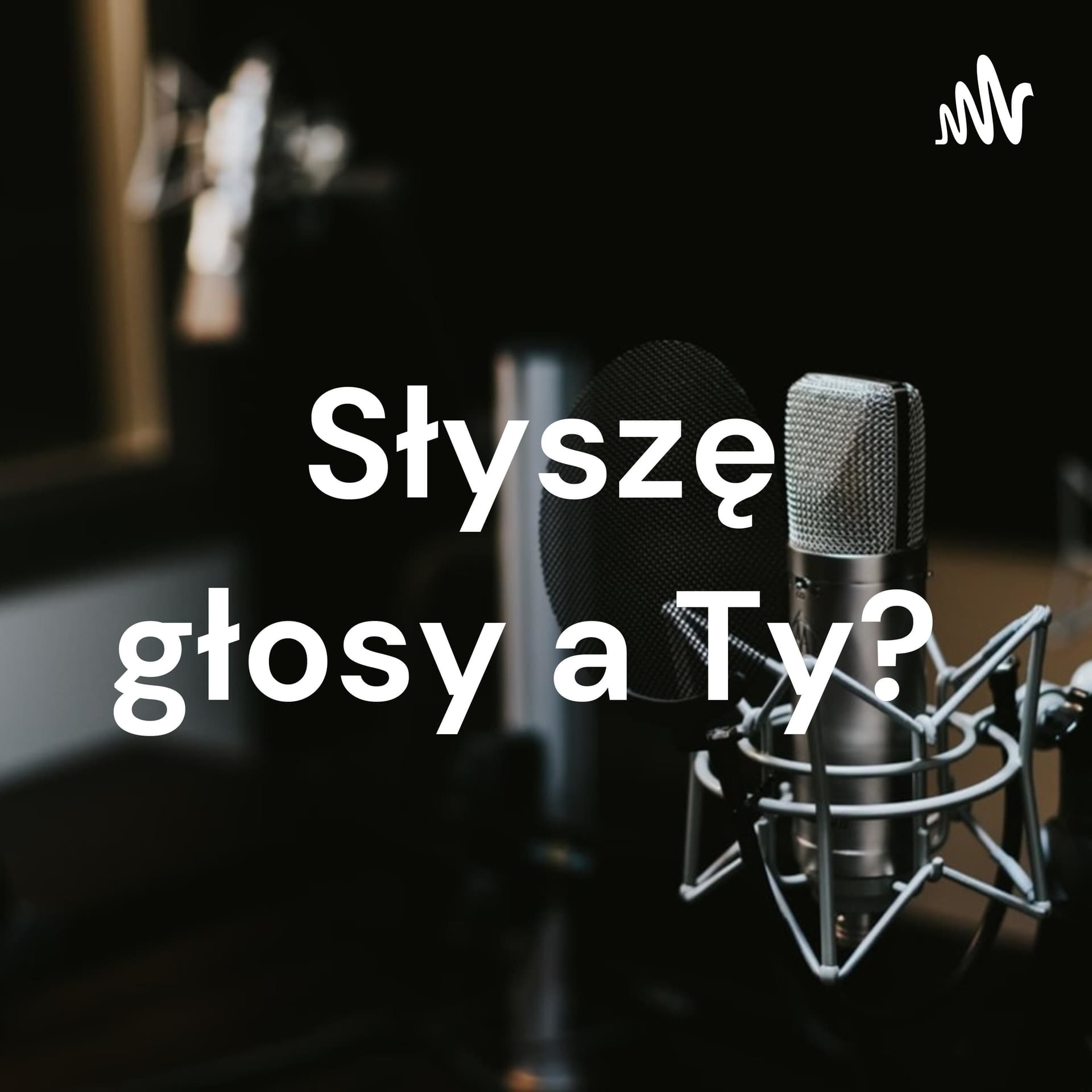 Słyszę głosy a Ty? - Podcasts