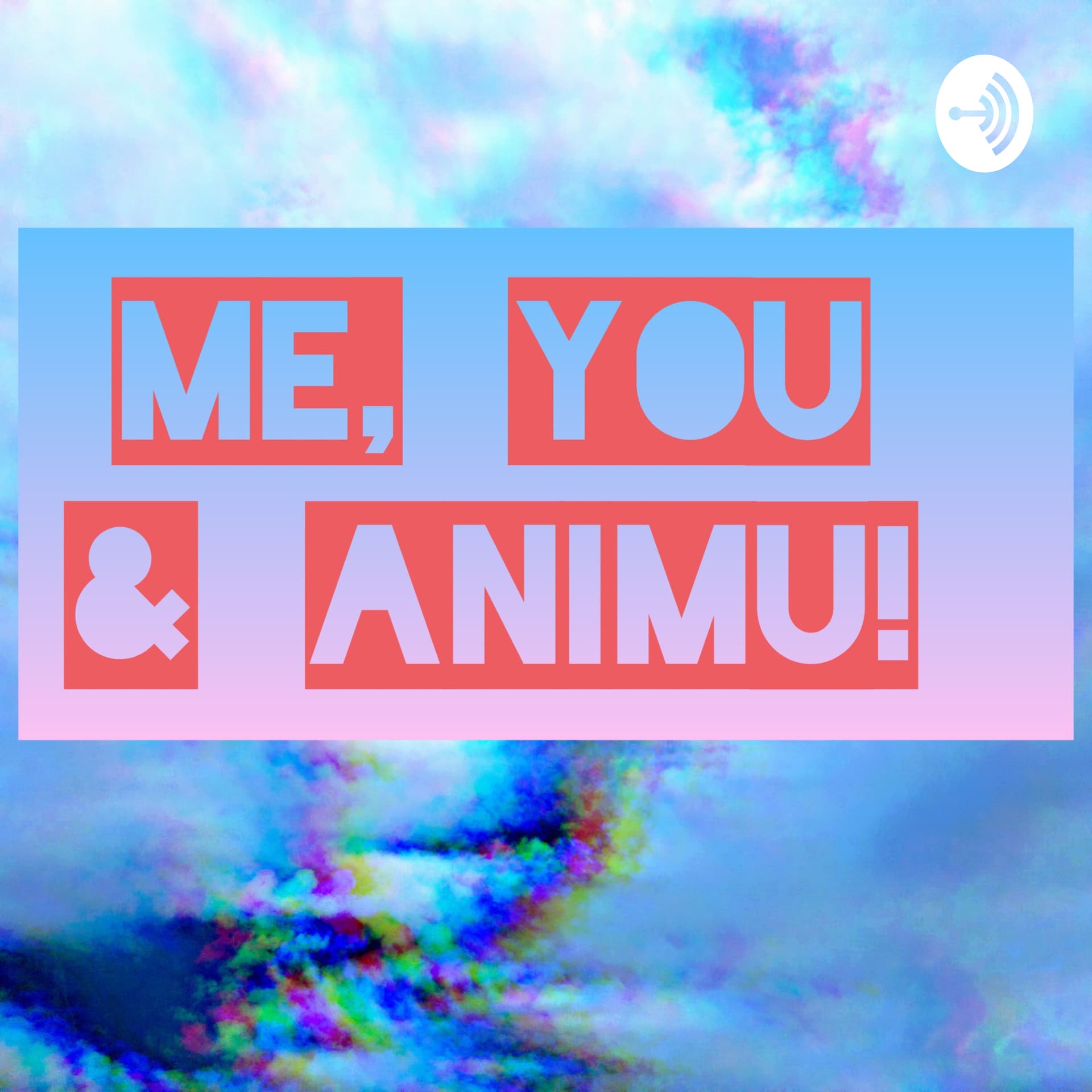 Me, You And Animu! - Podcasts