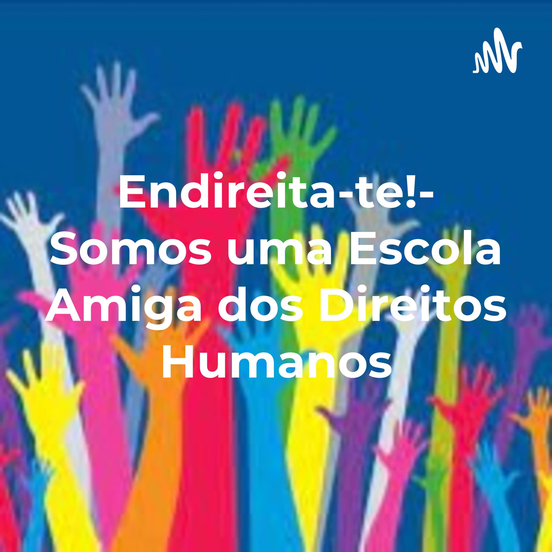 Endireita-te!- Somos uma Escola Amiga dos Direitos Humanos - Podcasts