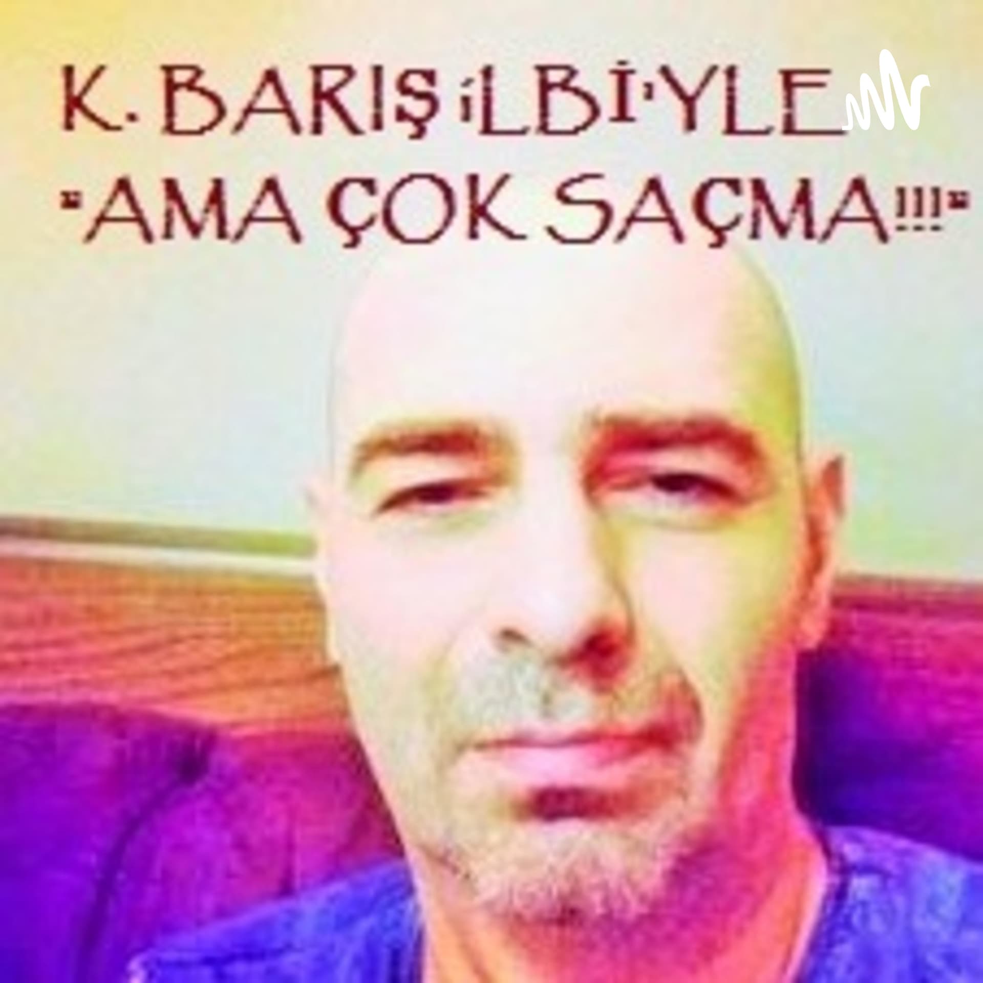 K. Barış İlbi'yle "AMA ÇOK SAÇMA" - Podcasts