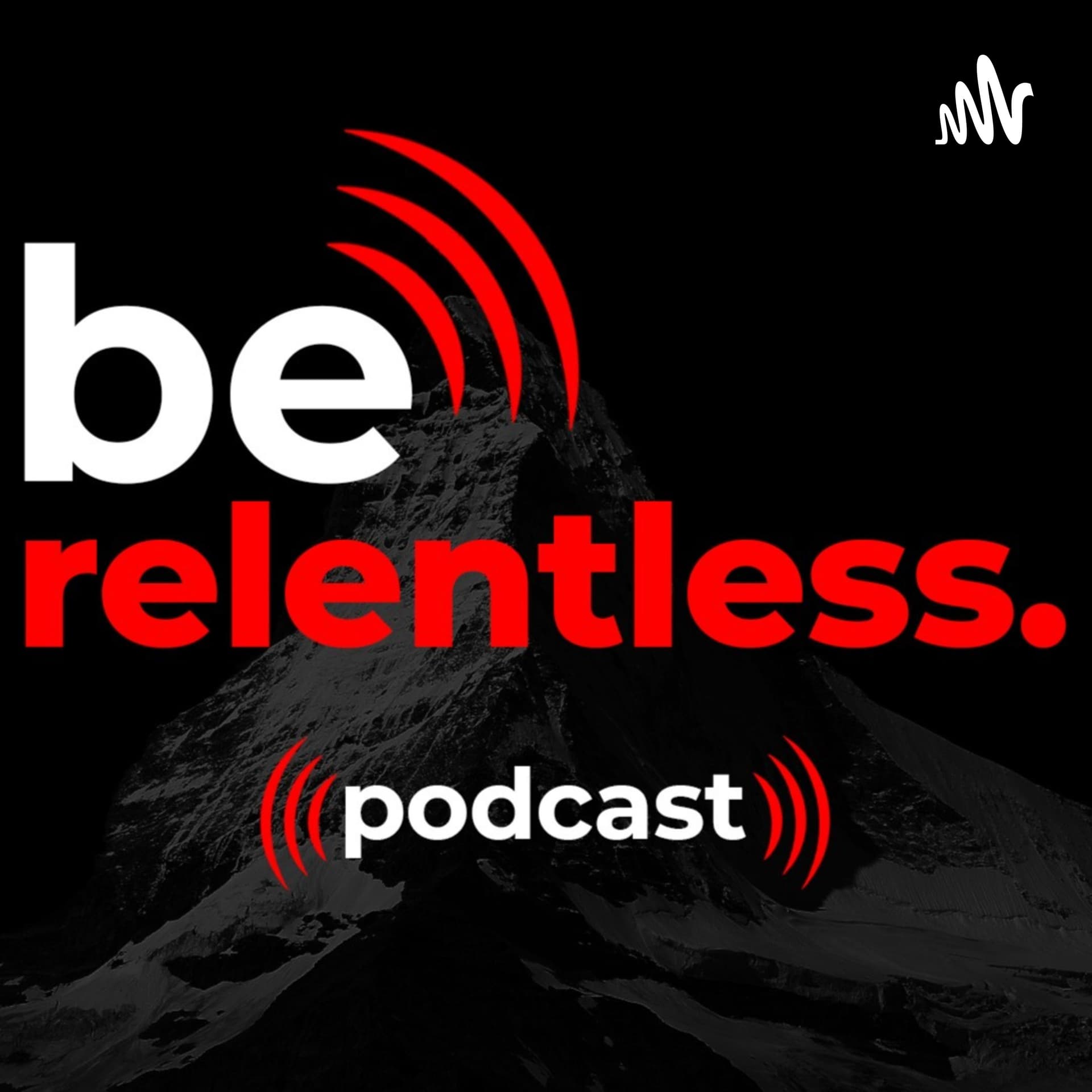 Be Relentless. - Podcasts