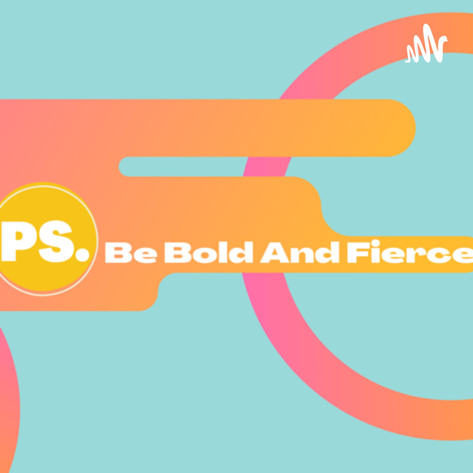 PS.Be Bold And Fierce - Podcasts