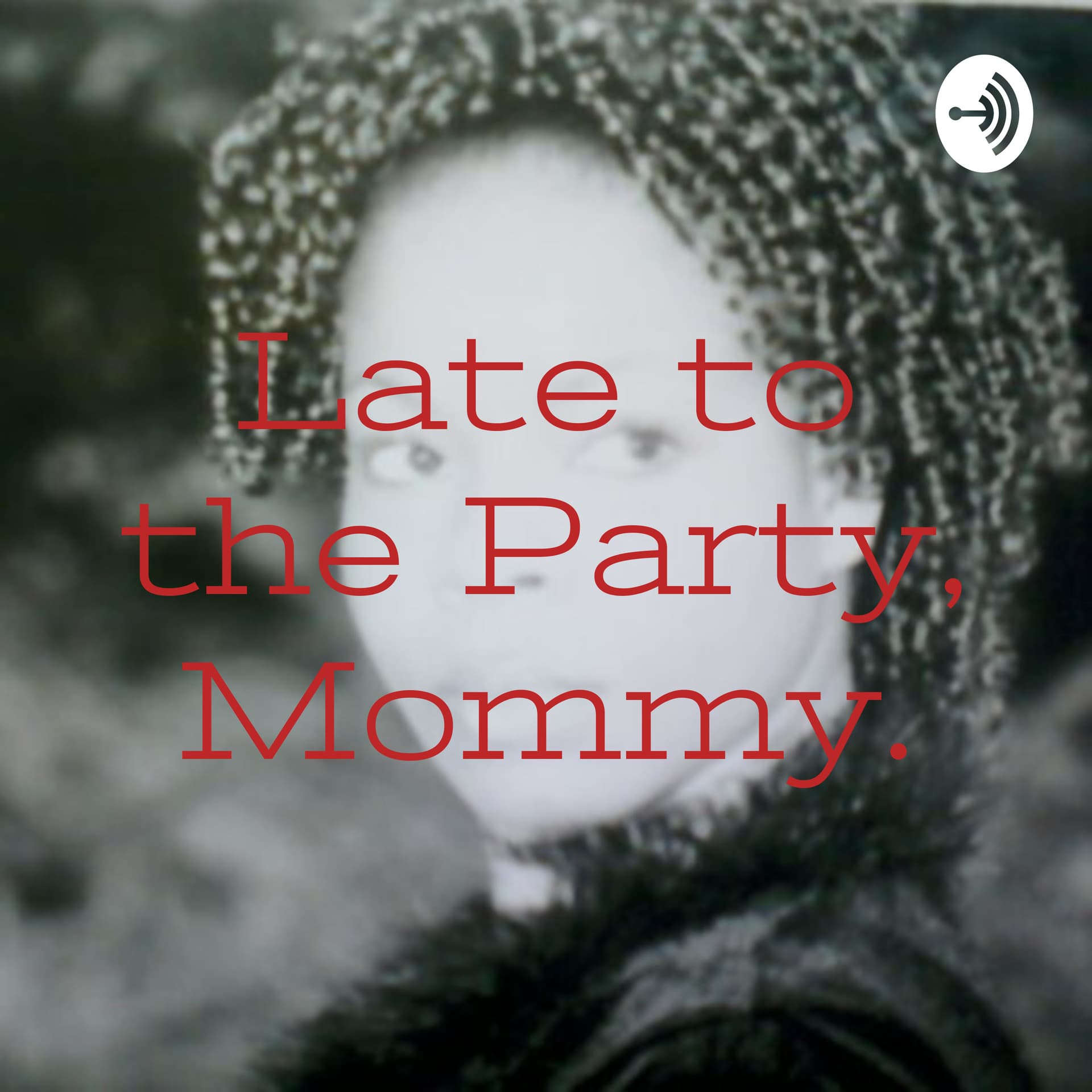 Late to the Party, Mommy. - Podcasts