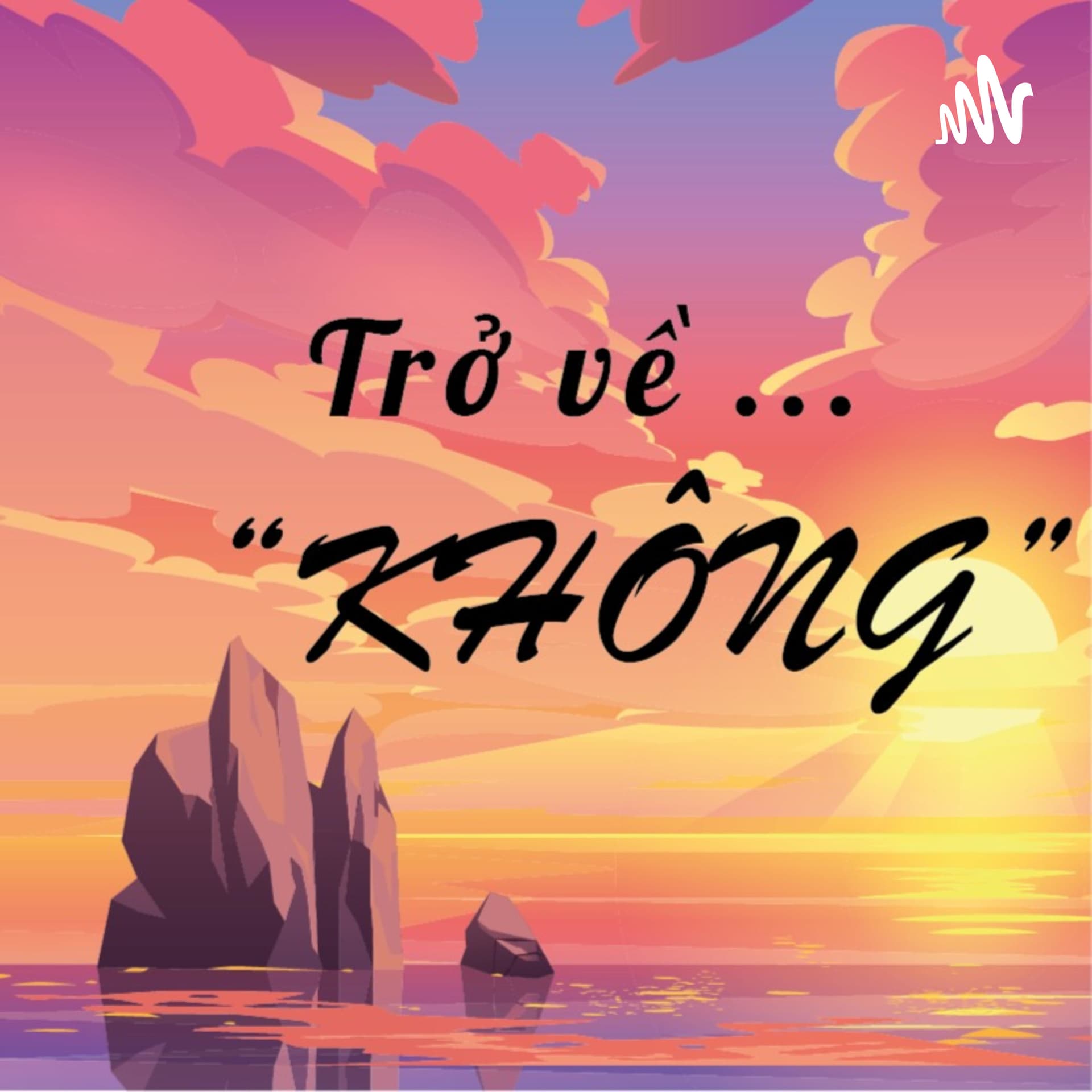 Trở về "KHÔNG" - Podcasts
