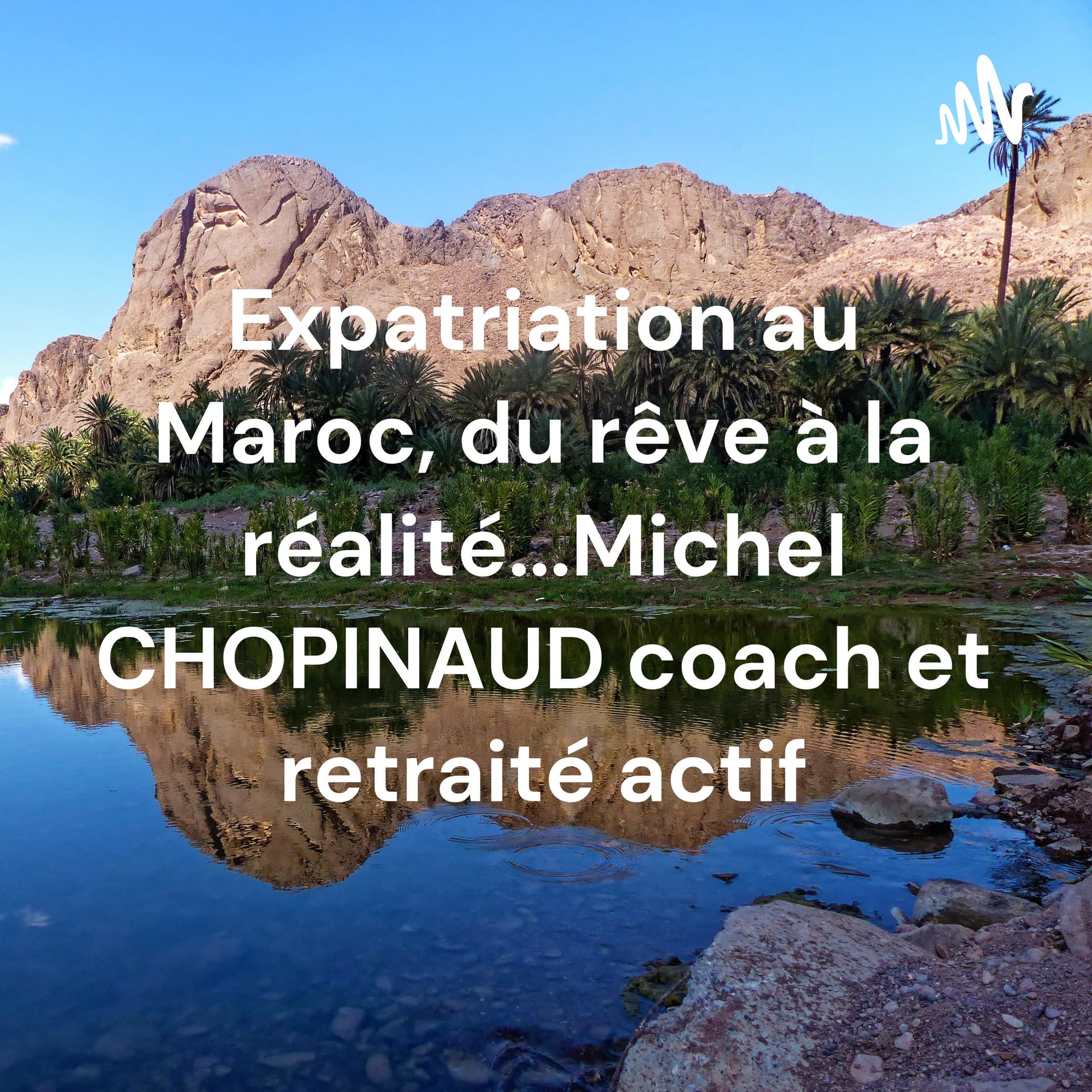 Expatriation au Maroc, du rêve à la réalité...Michel CHOPINAUD coach et retraité actif - Podcasts