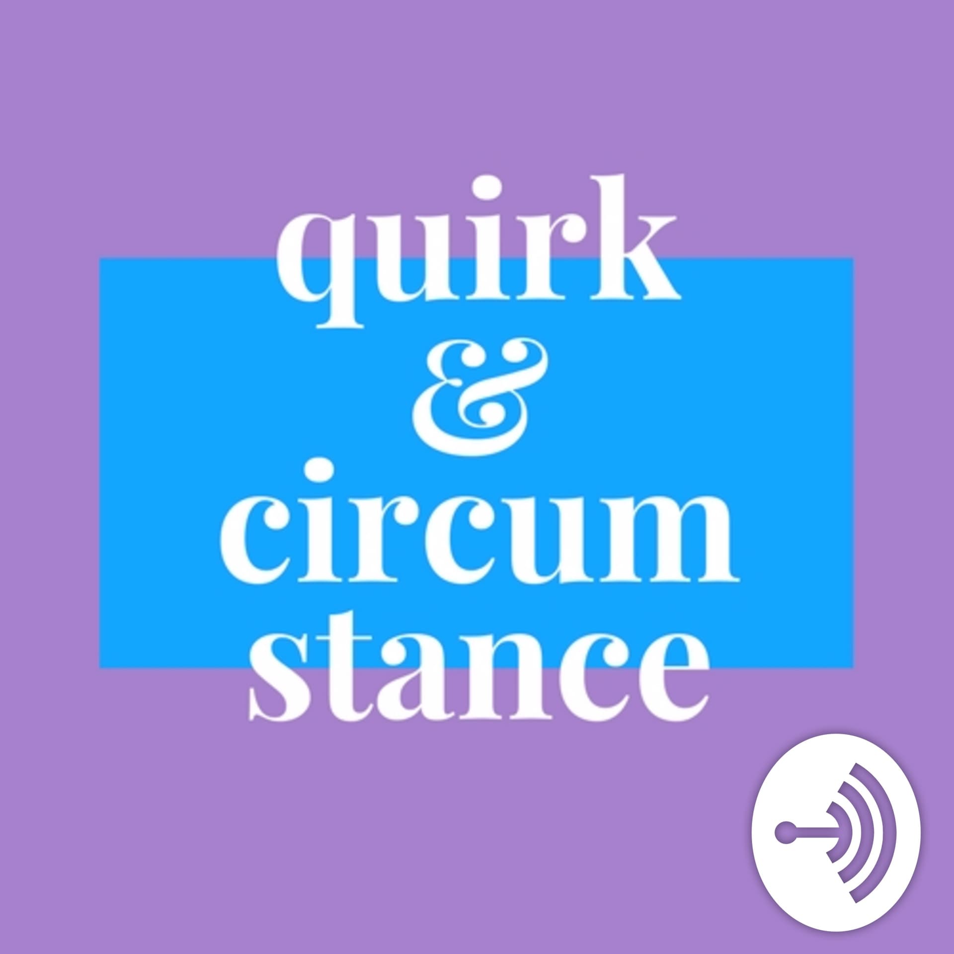 Quirk and Circumstance - Podcasts