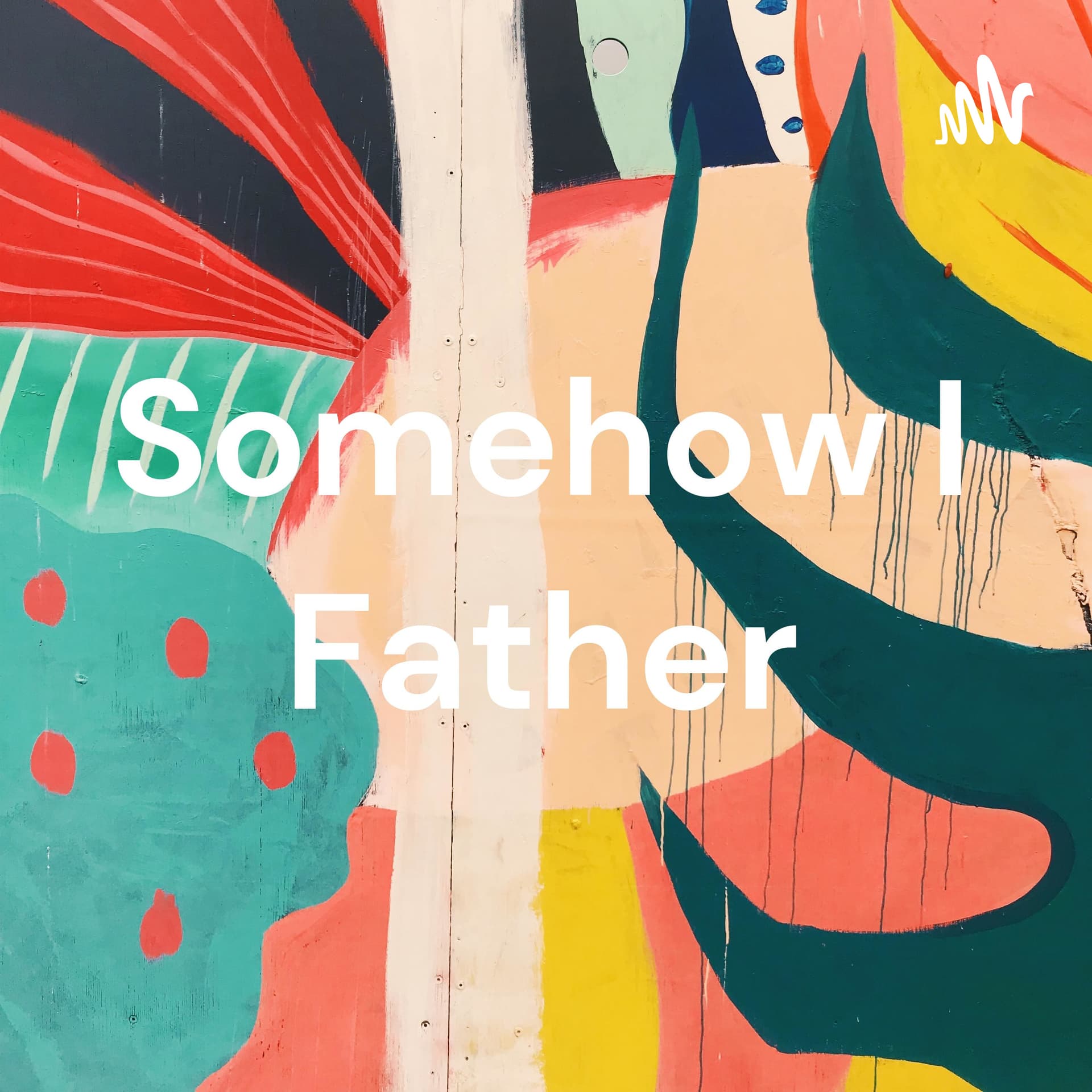 Somehow I Father - Podcasts