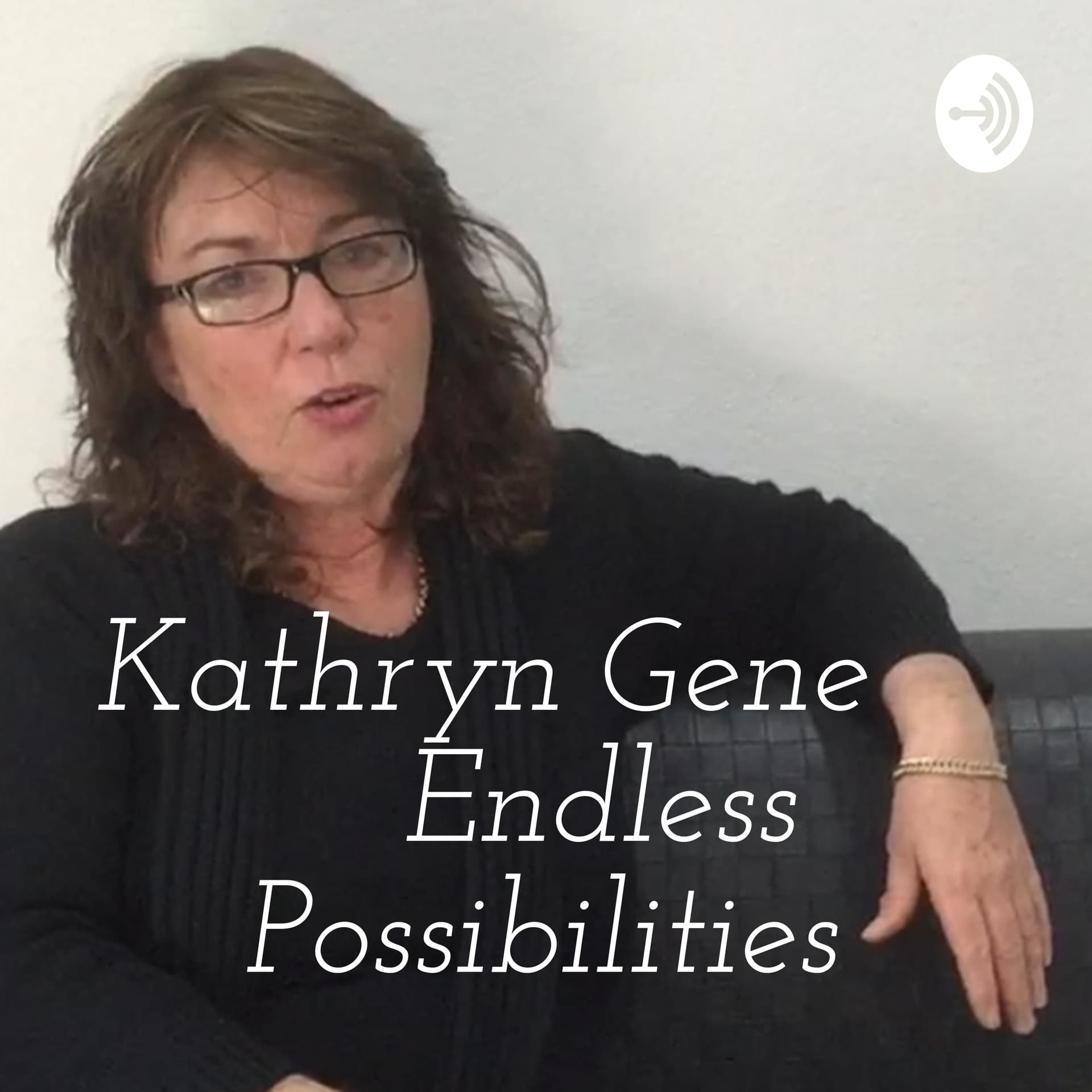 Kathryn Gene Endless Possibilities - Podcasts