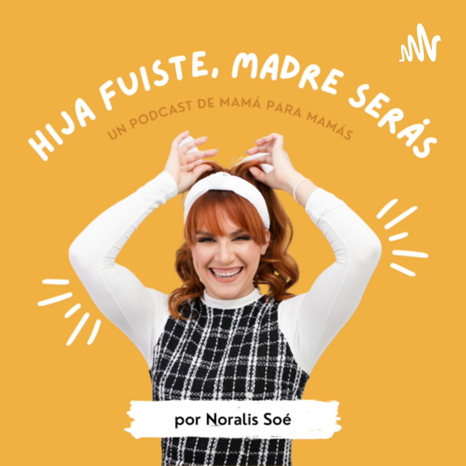 Hija Fuiste, Madre Serás - Podcasts