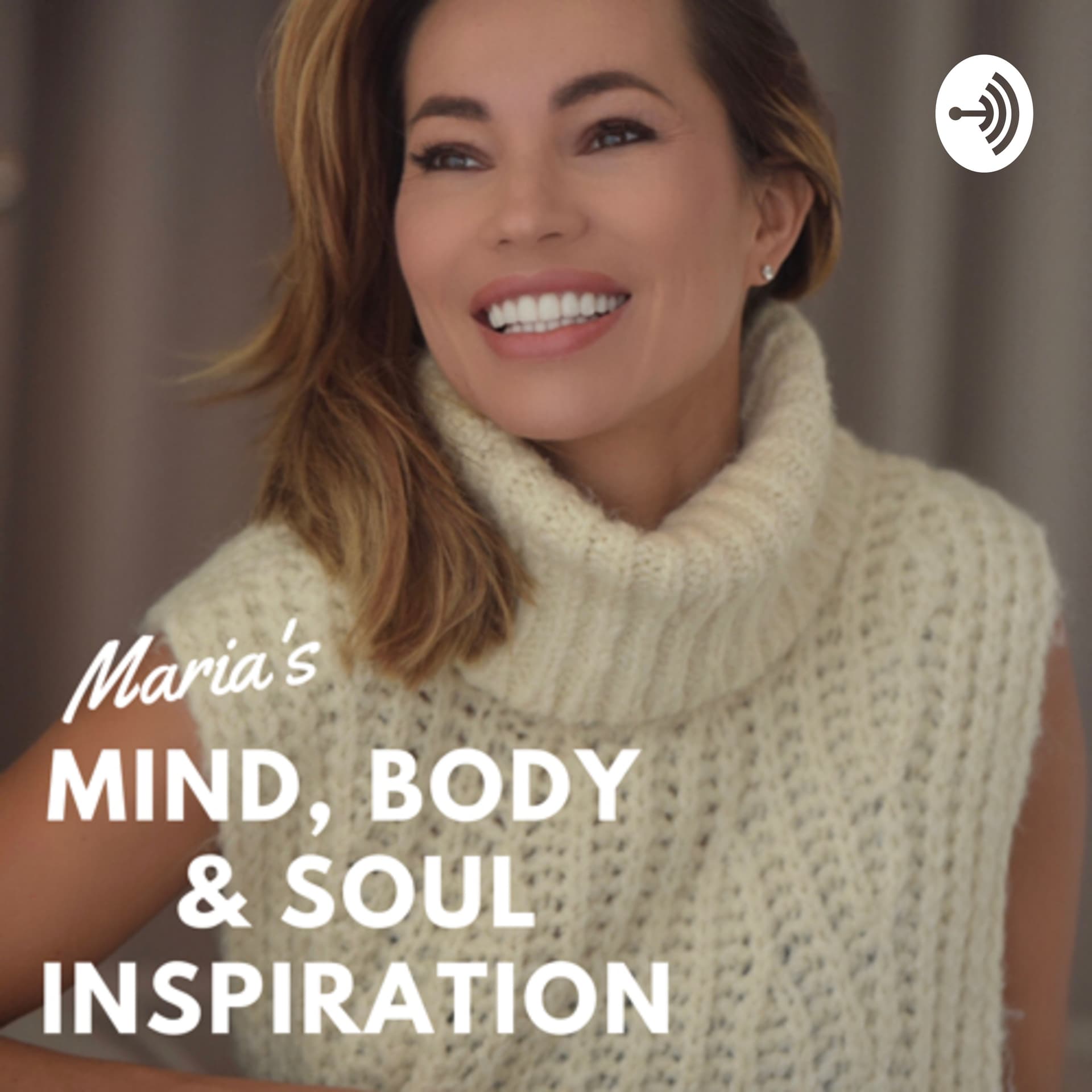 Maria’s Mind, Body & Soul Inspiration - Podcasts
