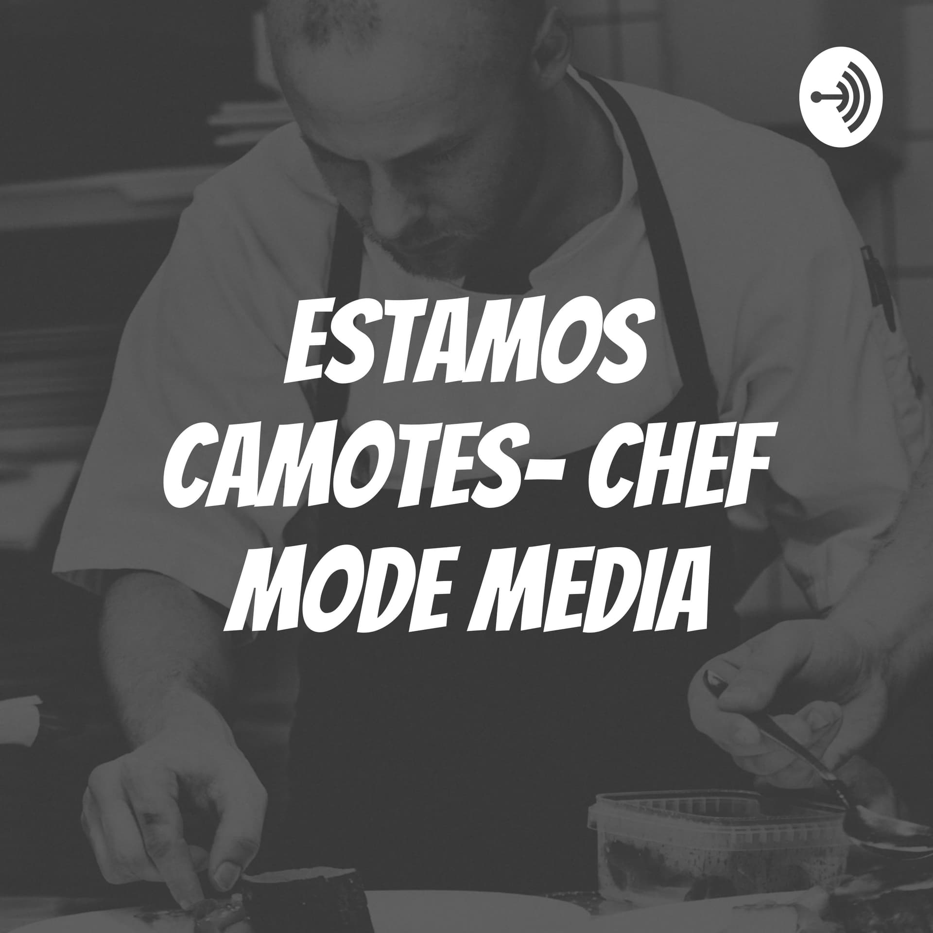 ESTAMOS CAMOTES- CHEF MODE MEDIA - Podcasts