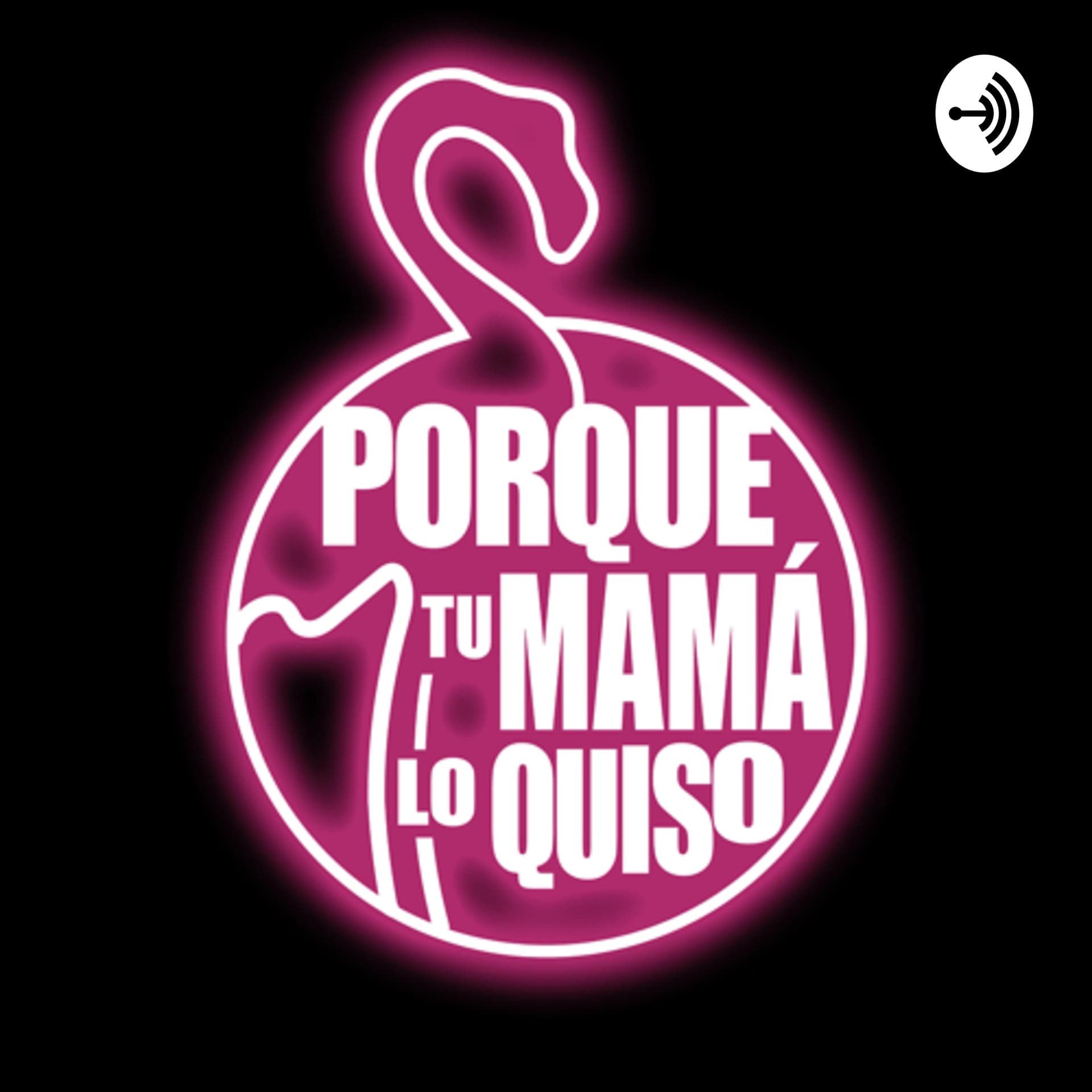 Porque Tu Mamá Lo Quiso - Podcasts