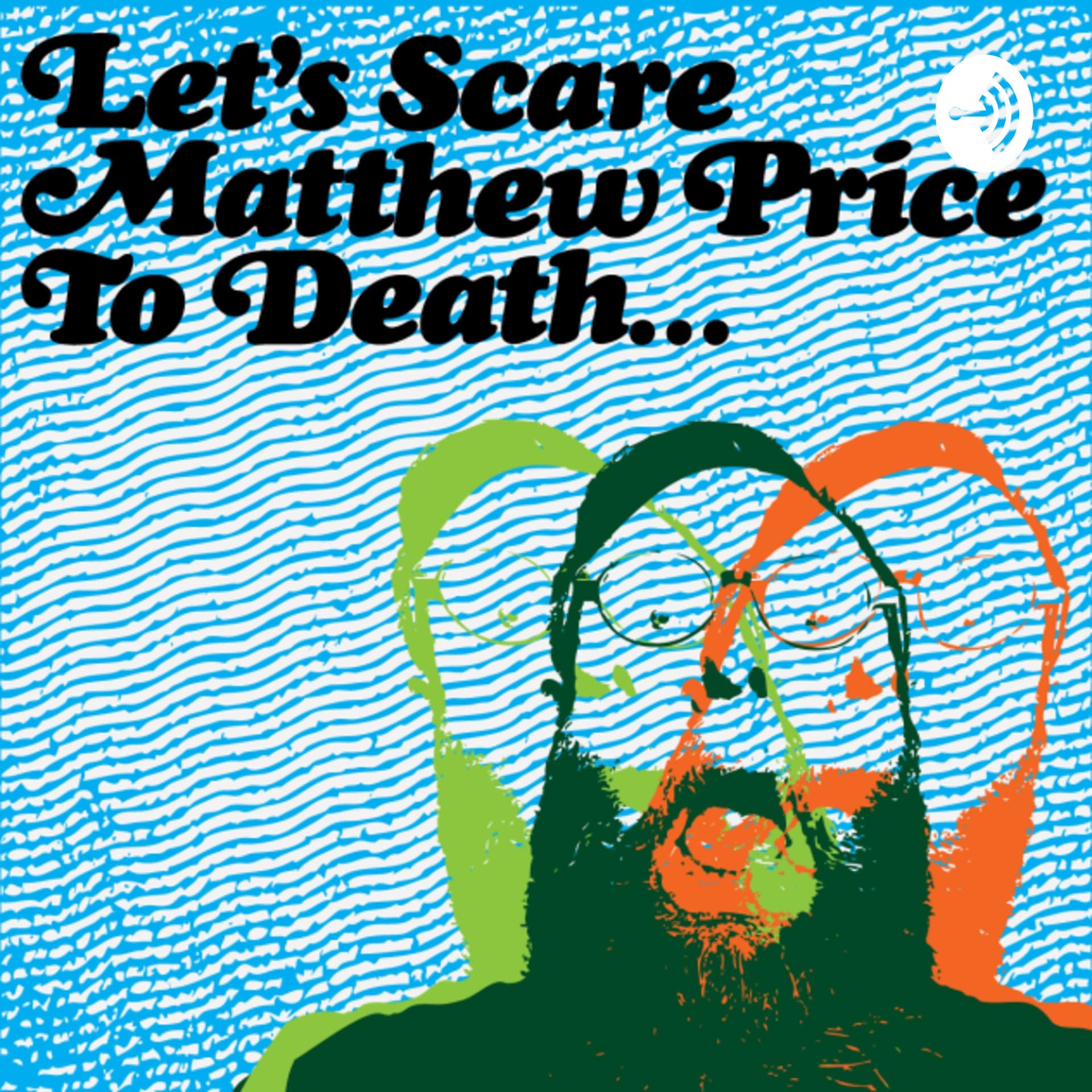 Let’s Scare Matthew Price to Death - Podcasts