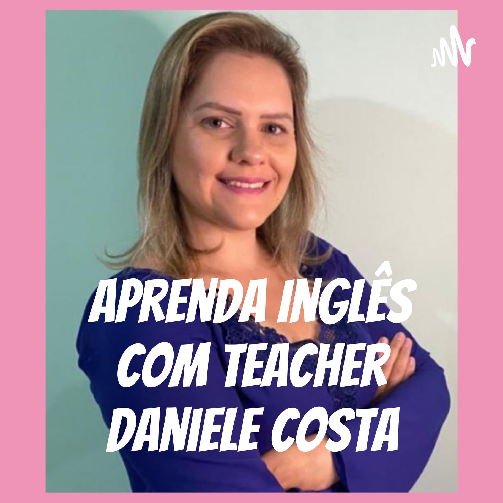Aprenda Inglês Com Teacher Daniele Costa - Podcasts