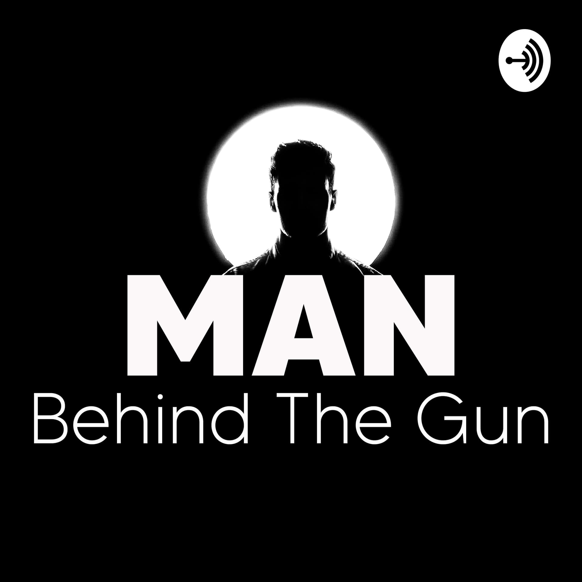 MAN BEHIND THE GUN - Podcasts