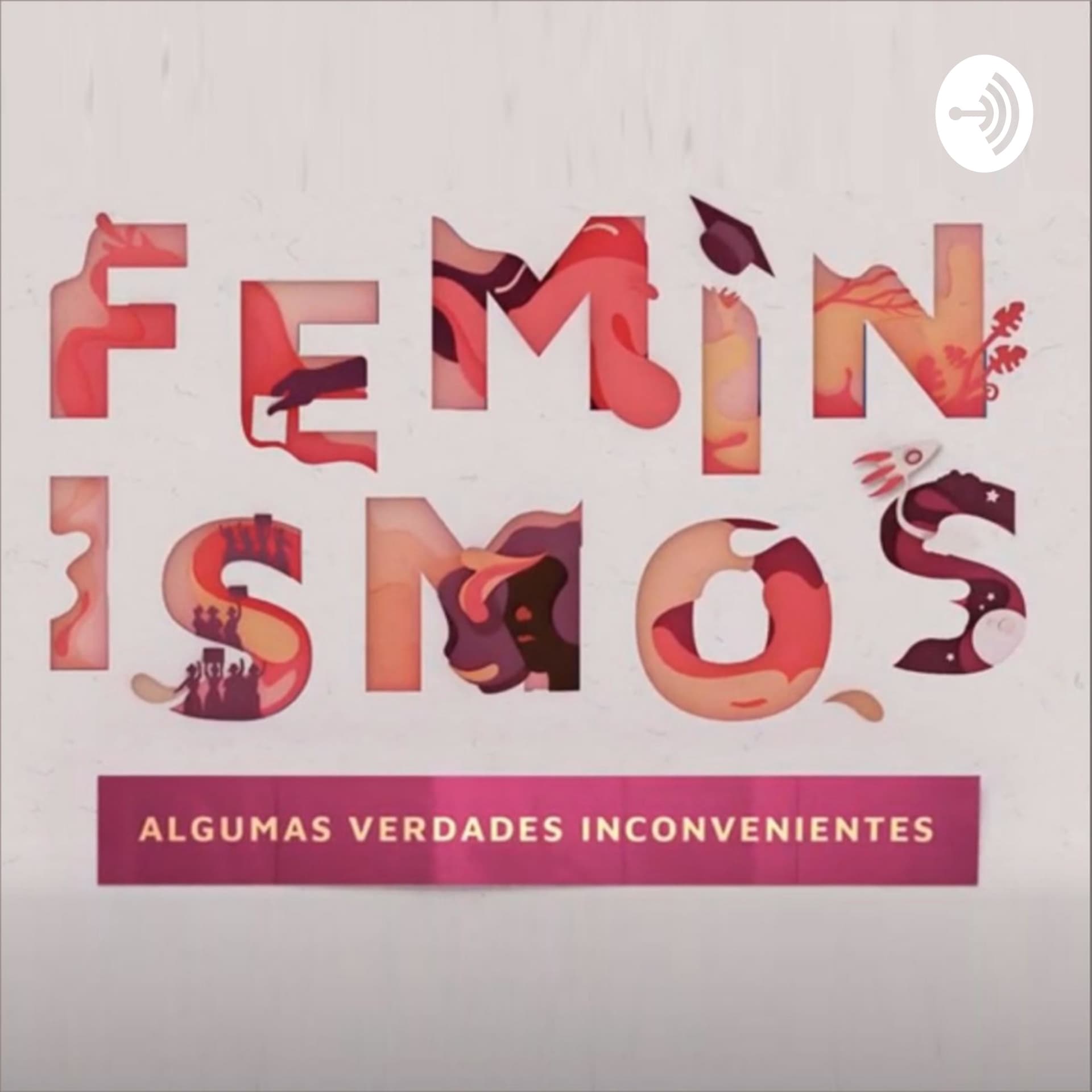 Feminismos: algumas verdades inconvenientes - Podcasts