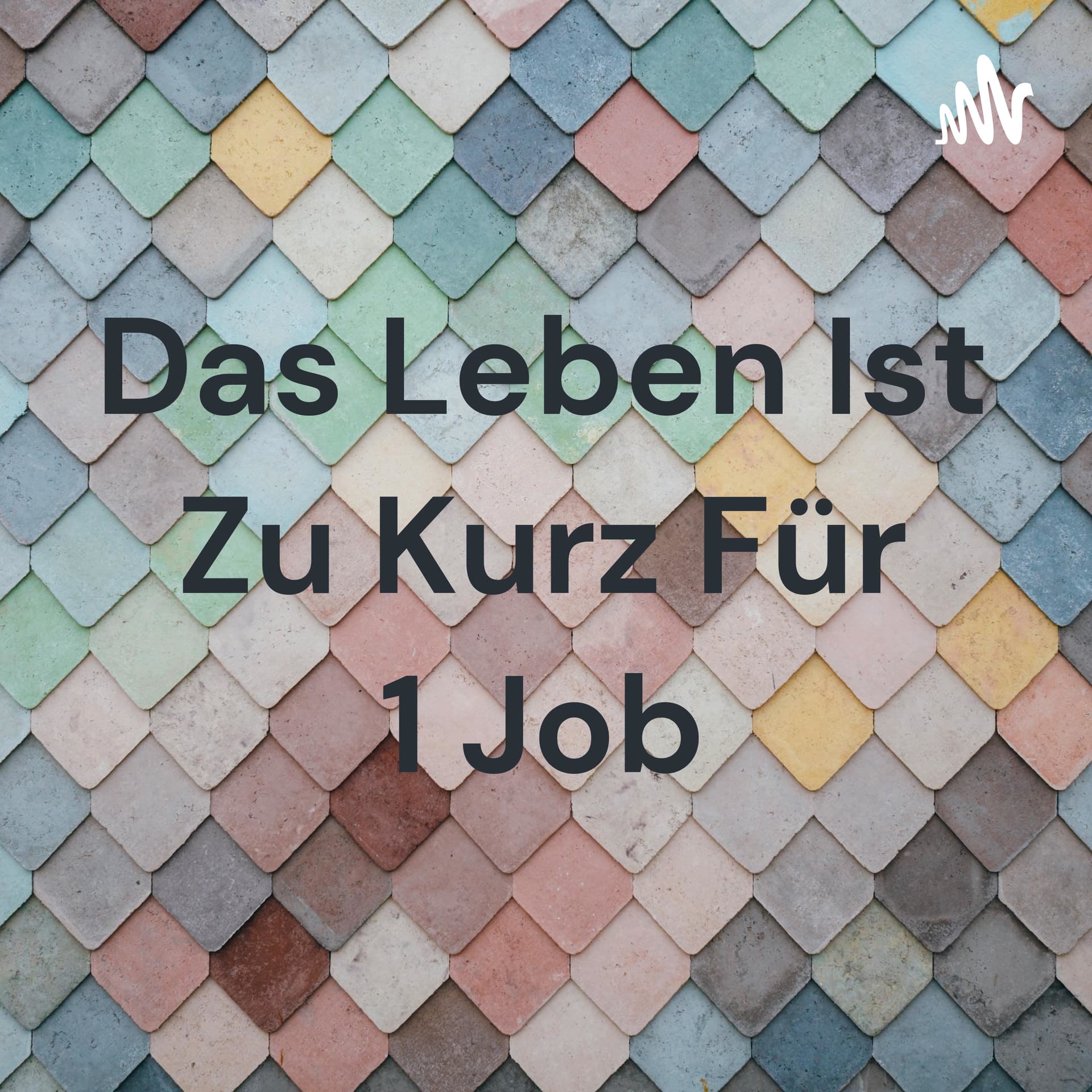 Das Leben Ist Zu Kurz Für 1 Job - Podcasts