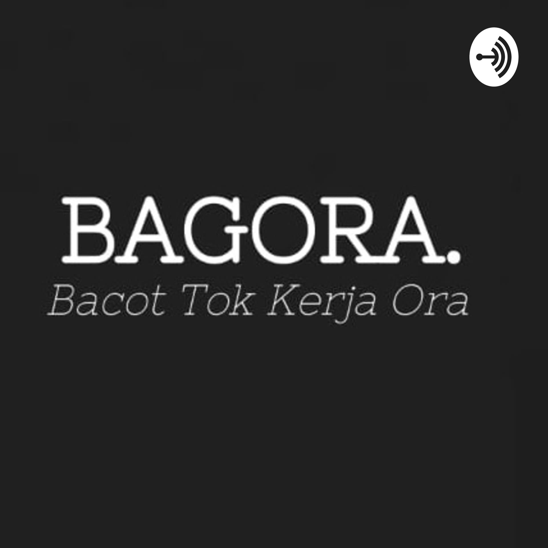 PODCAST BAGORA (BACOT TOK KERJA ORA) - Podcasts