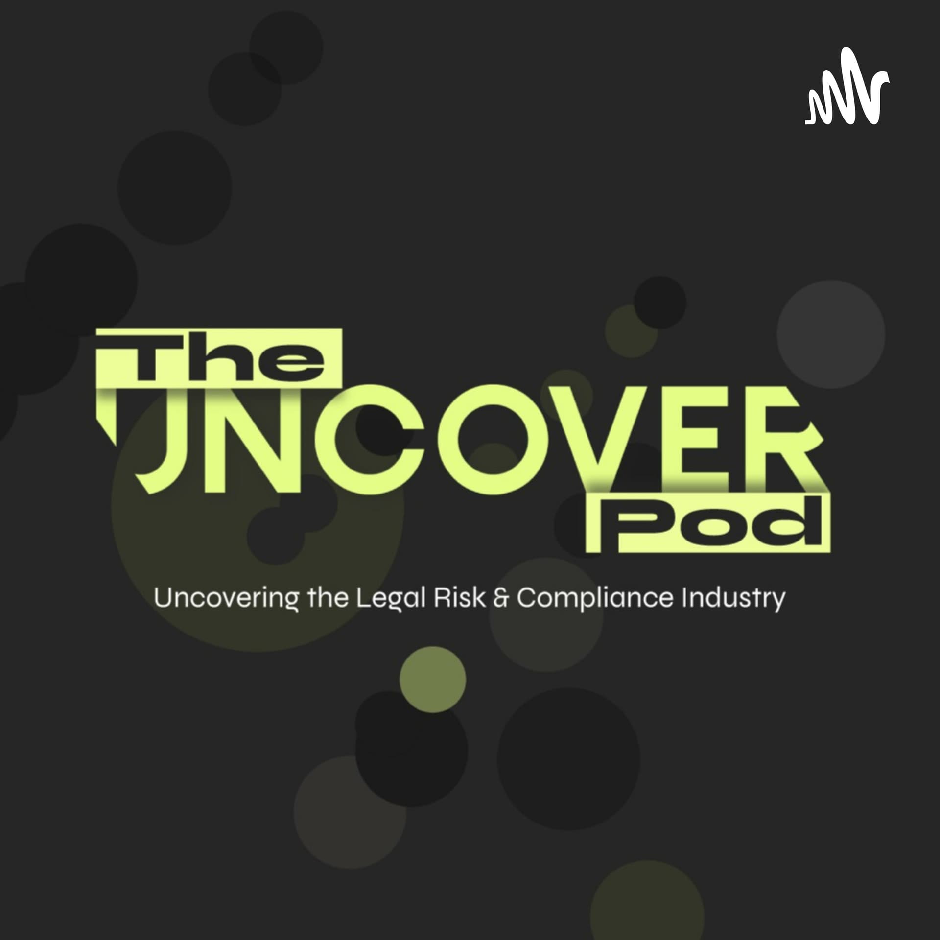 The Uncover Pod - Uncovering the Legal Risk & Compliance Industry - Podcasts