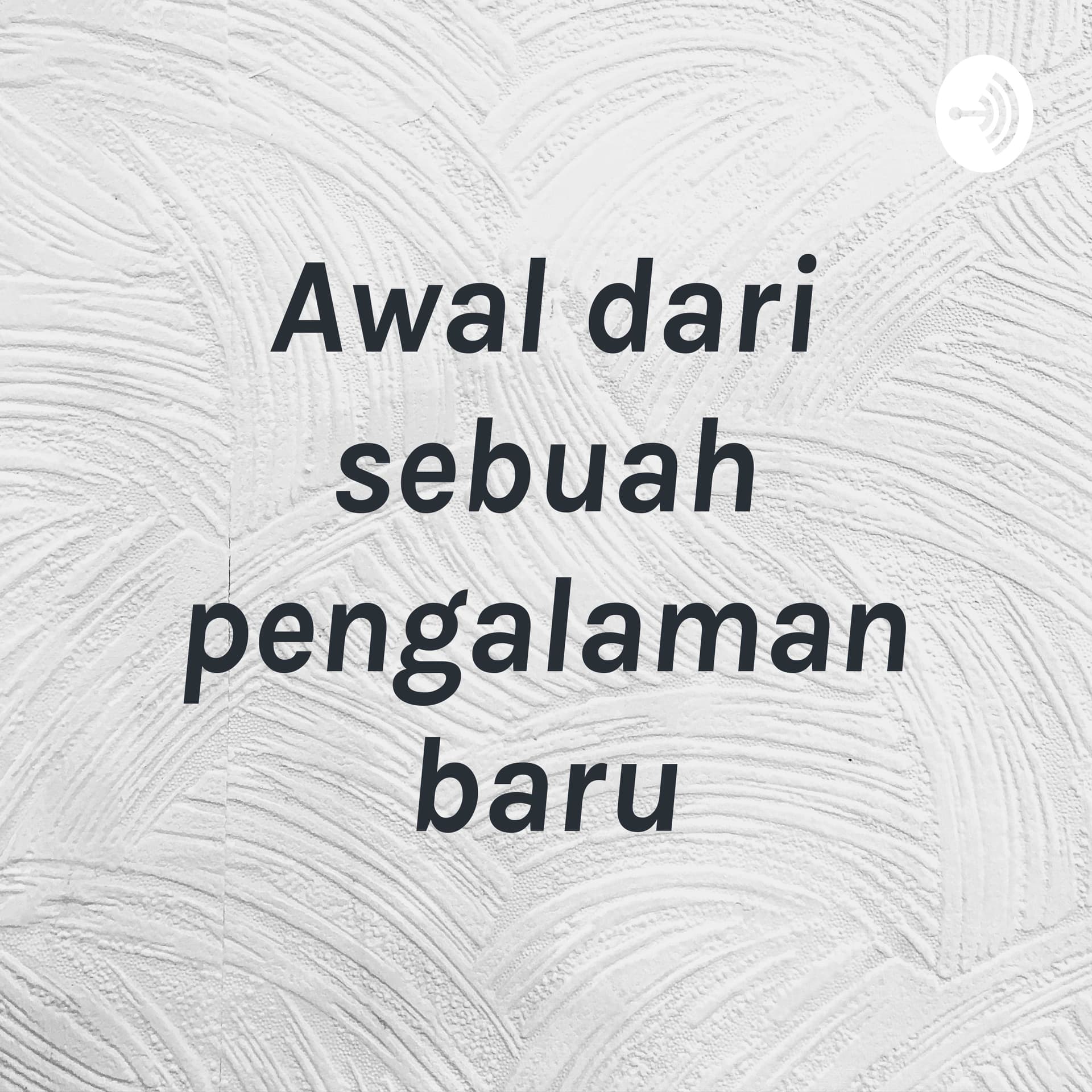 Awal dari sebuah pengalaman baru - Podcasts